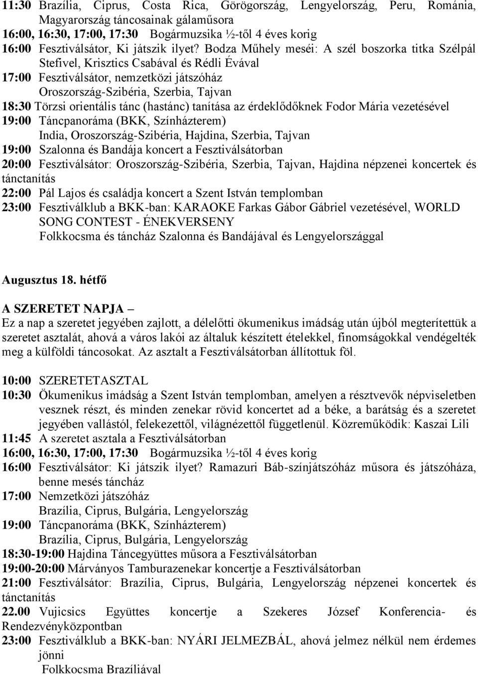 Bodza Műhely meséi: A szél boszorka titka Szélpál Stefivel, Krisztics Csabával és Rédli Évával 17:00 Fesztiválsátor, nemzetközi játszóház Oroszország-Szibéria, Szerbia, Tajvan 18:30 Törzsi orientális