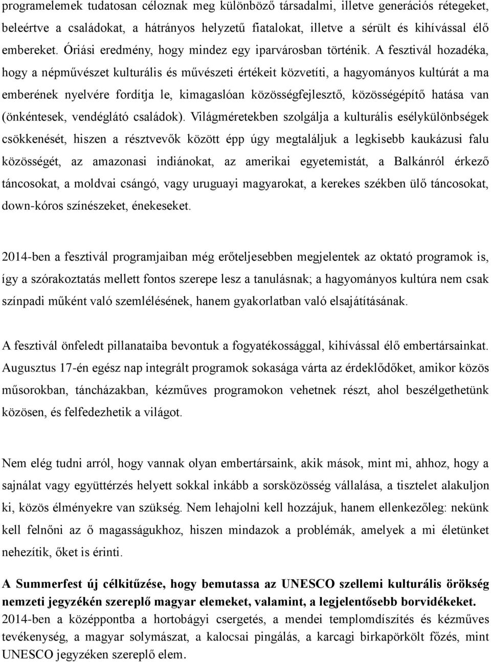 A fesztivál hozadéka, hogy a népművészet kulturális és művészeti értékeit közvetíti, a hagyományos kultúrát a ma emberének nyelvére fordítja le, kimagaslóan közösségfejlesztő, közösségépítő hatása