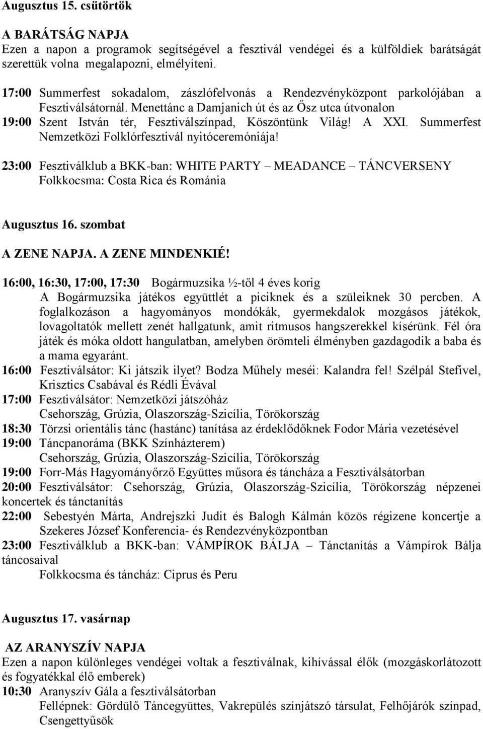 Menettánc a Damjanich út és az Ősz utca útvonalon 19:00 Szent István tér, Fesztiválszínpad, Köszöntünk Világ! A XXI. Summerfest Nemzetközi Folklórfesztivál nyitóceremóniája!