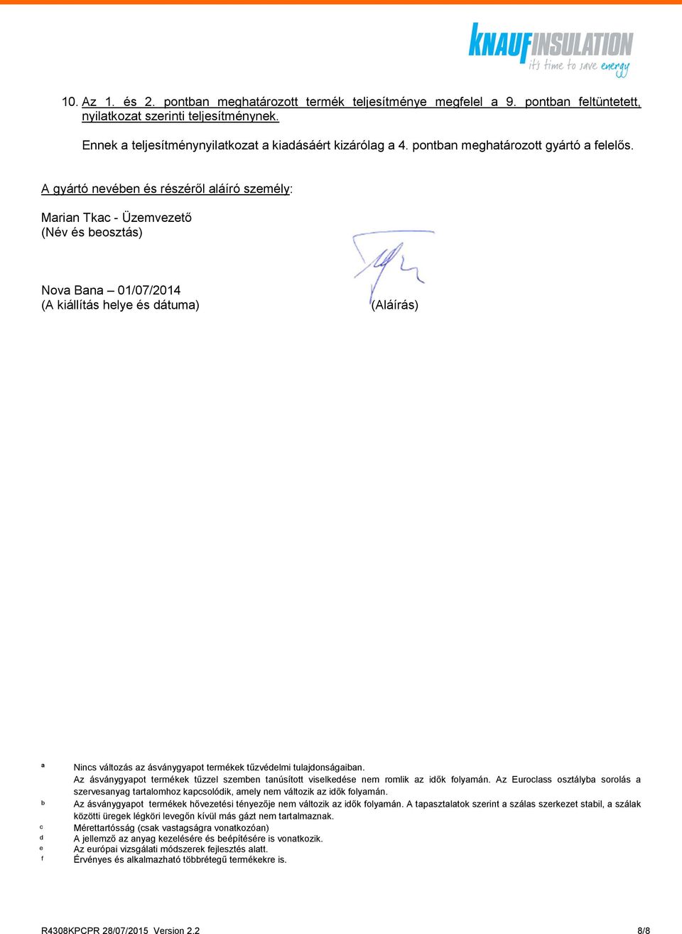 A gyártó nevében és részéről aláíró személy: Marian Tkac - Üzemvezető (Név és beosztás) Nova Bana 01/07/2014 (A kiállítás helye és dátuma) (Aláírás) ª Nincs változás az ásványgyapot termékek