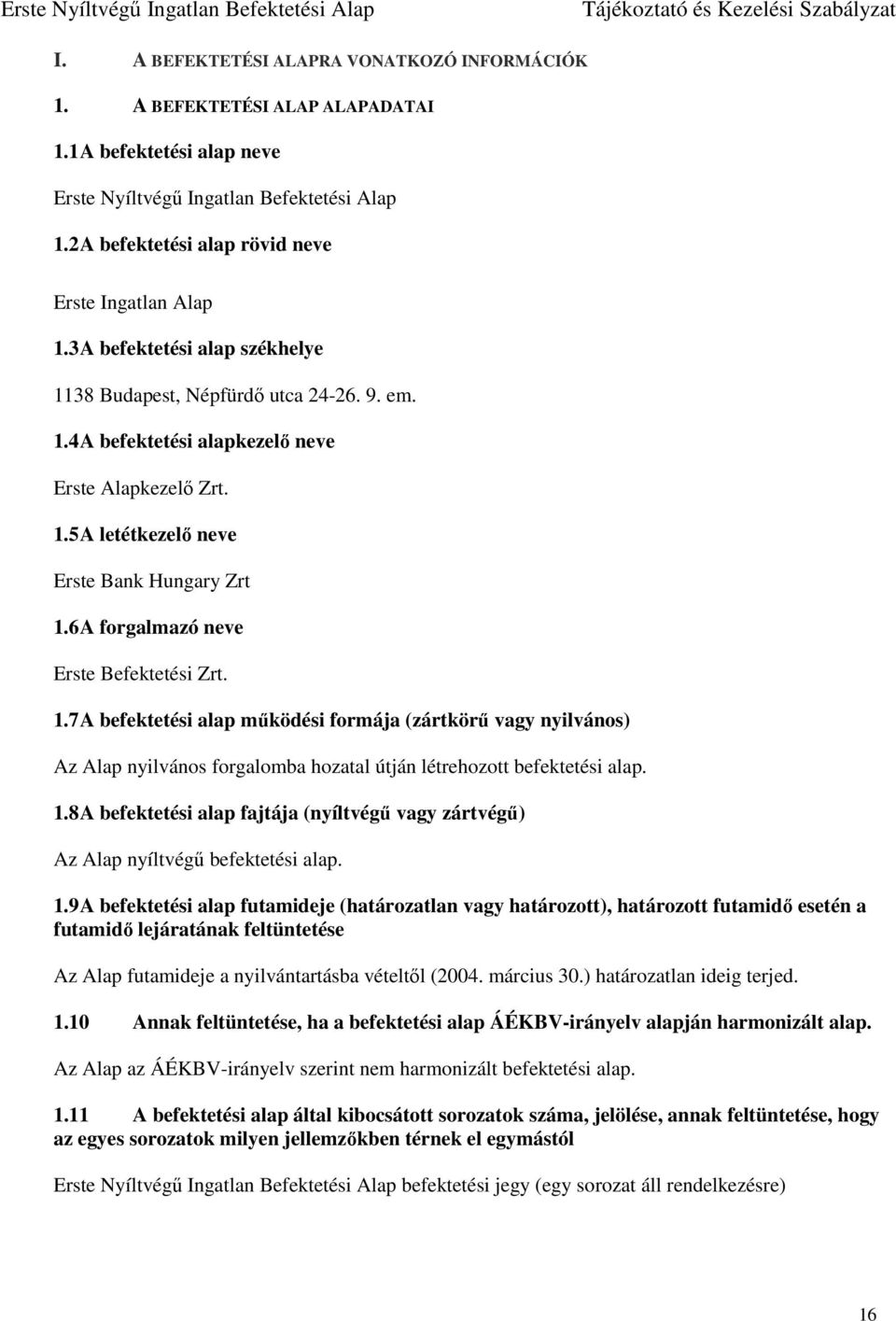 6 A forgalmazó neve Erste Befektetési Zrt. 1.7 A befektetési alap működési formája (zártkörű vagy nyilvános) Az Alap nyilvános forgalomba hozatal útján létrehozott befektetési alap. 1.8 A befektetési alap fajtája (nyíltvégű vagy zártvégű) Az Alap nyíltvégű befektetési alap.
