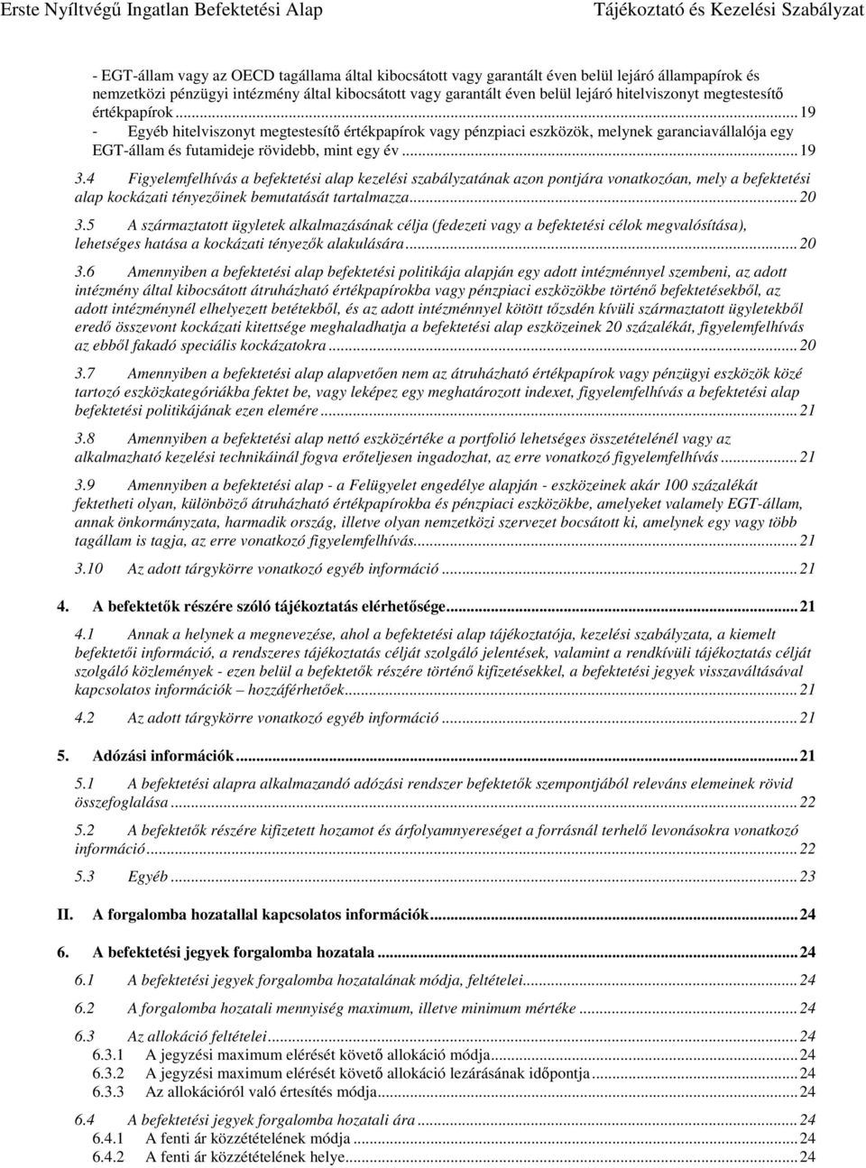 4 Figyelemfelhívás a befektetési alap kezelési szabályzatának azon pontjára vonatkozóan, mely a befektetési alap kockázati tényezőinek bemutatását tartalmazza... 20 3.