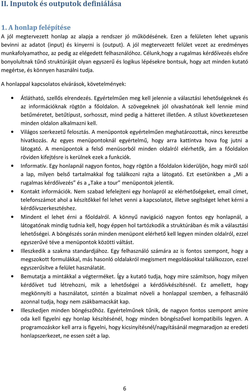 Célunk,hogy a rugalmas kérdőívezés elsőre bonyolultnak tűnő struktúráját olyan egyszerű és logikus lépésekre bontsuk, hogy azt minden kutató megértse, és könnyen használni tudja.