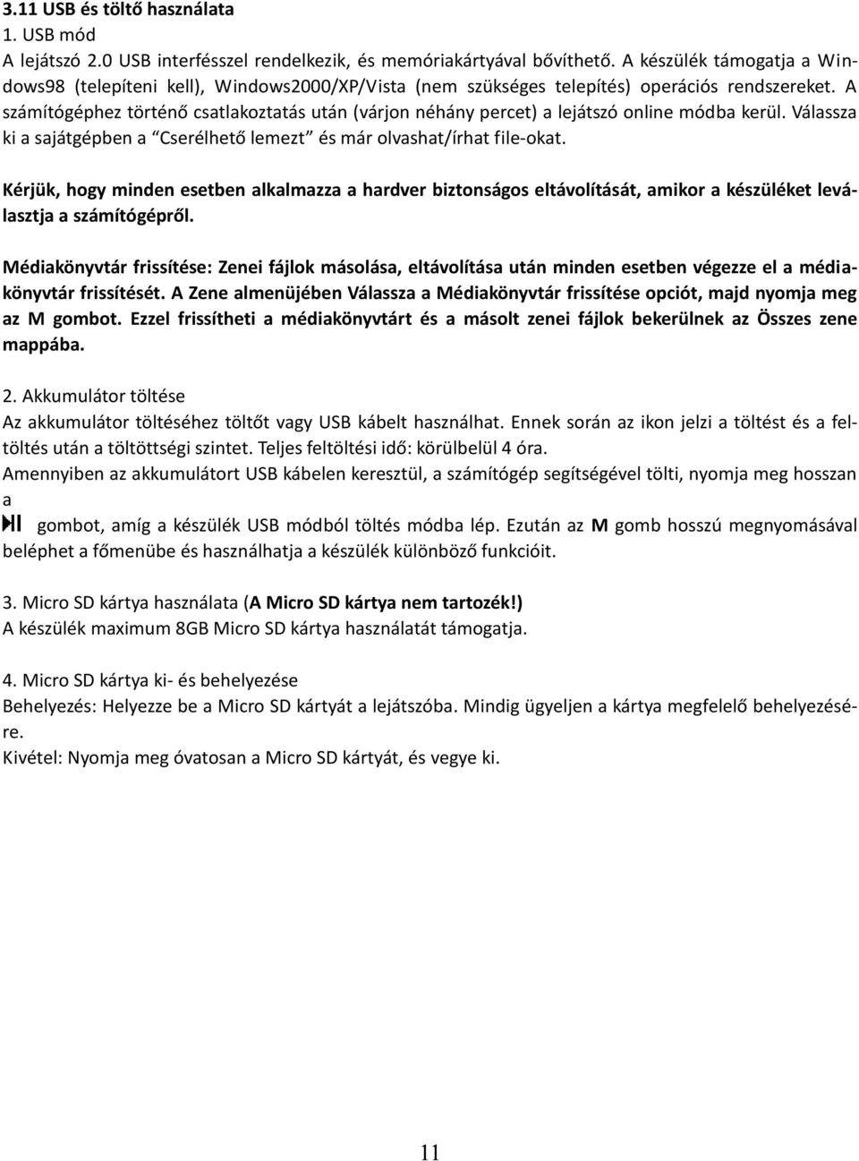 A számítógéphez történő csatlakoztatás után (várjon néhány percet) a lejátszó online módba kerül. Válassza ki a sajátgépben a Cserélhető lemezt már olvashat/írhat file-okat.