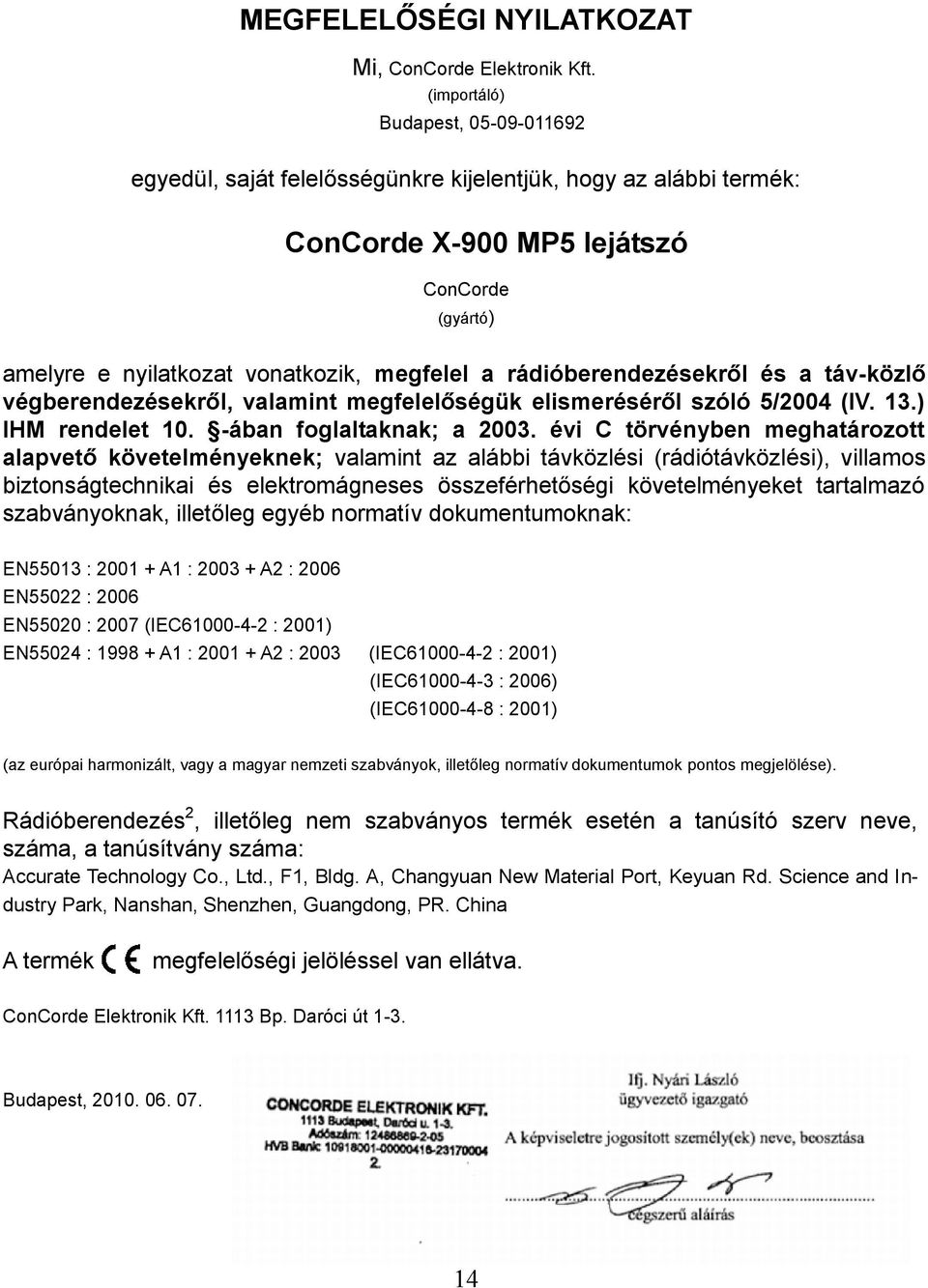 rádióberendezekről a táv-közlő végberendezekről, valamint megfelelőségük elismeréről szóló 5/2004 (IV. 13.) IHM rendelet 10. -ában foglaltaknak; a 2003.