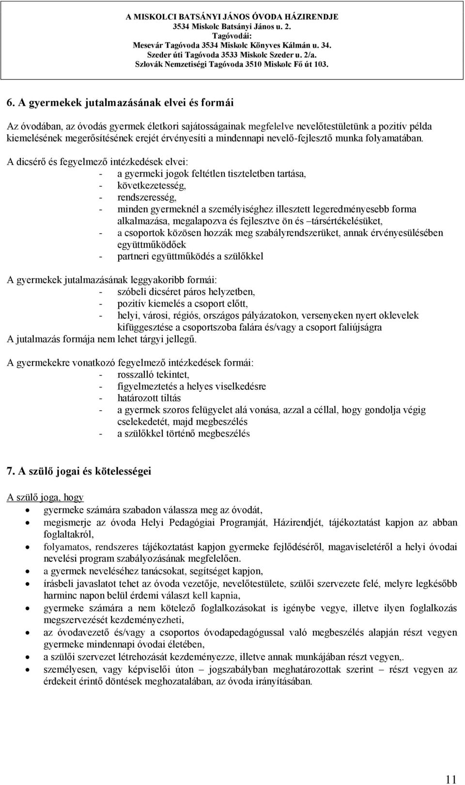 A dicsérő és fegyelmező intézkedések elvei: - a gyermeki jogok feltétlen tiszteletben tartása, - következetesség, - rendszeresség, - minden gyermeknél a személyiséghez illesztett legeredményesebb