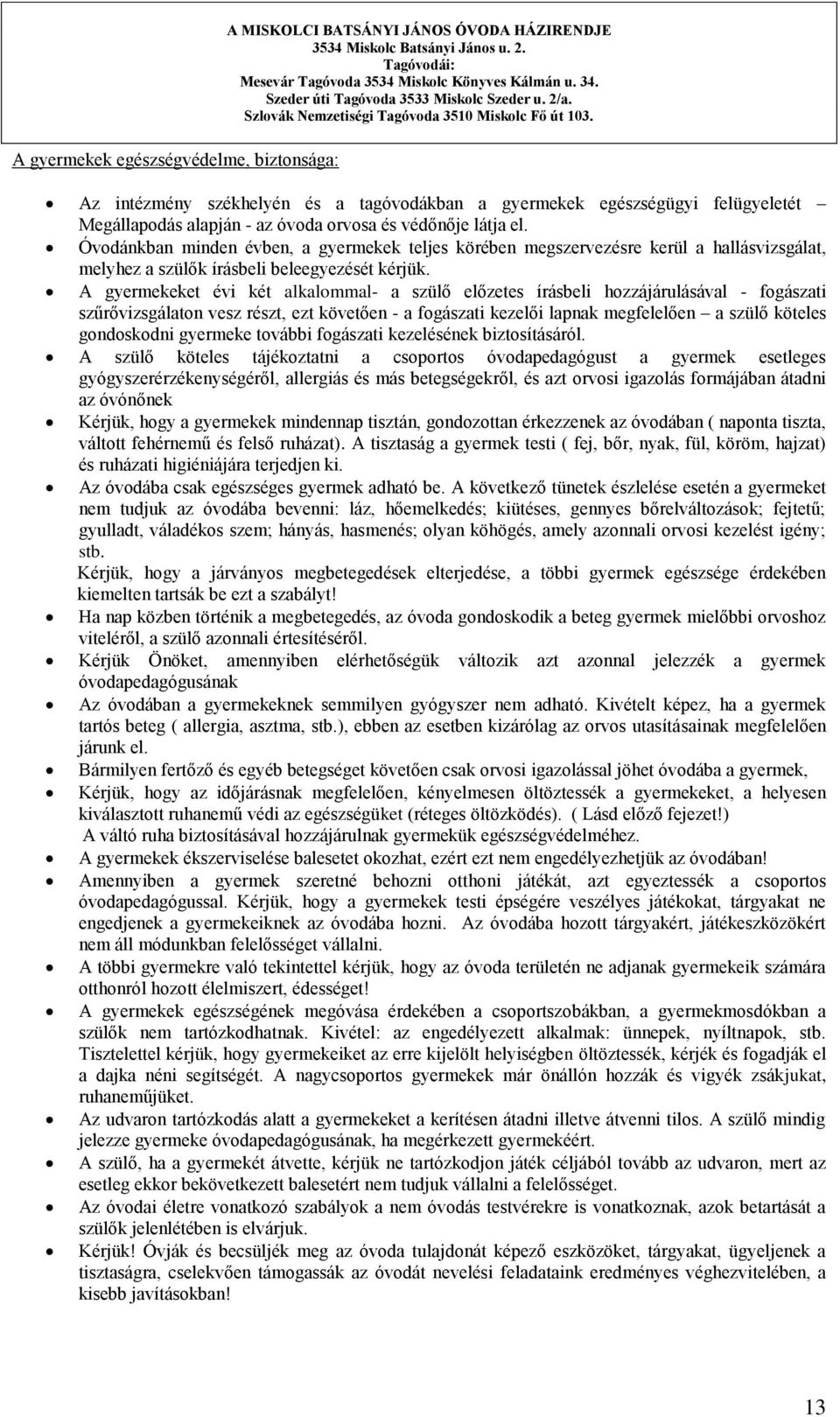 A gyermekeket évi két alkalommal- a szülő előzetes írásbeli hozzájárulásával - fogászati szűrővizsgálaton vesz részt, ezt követően - a fogászati kezelői lapnak megfelelően a szülő köteles gondoskodni