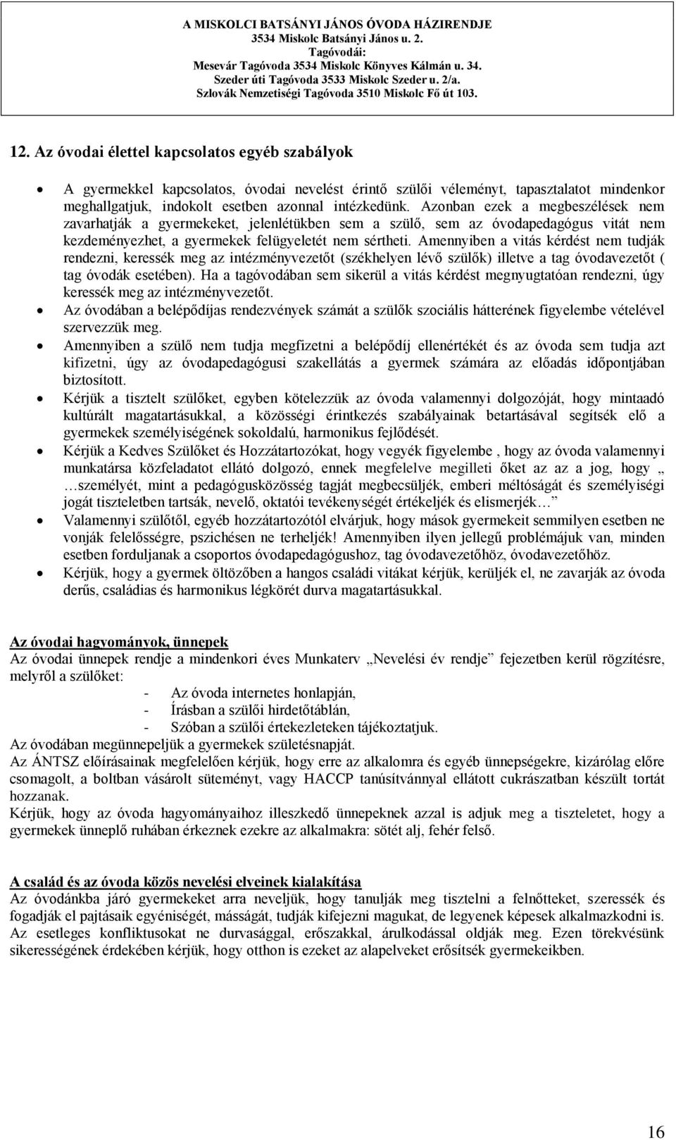 Amennyiben a vitás kérdést nem tudják rendezni, keressék meg az intézményvezetőt (székhelyen lévő szülők) illetve a tag óvodavezetőt ( tag óvodák esetében).