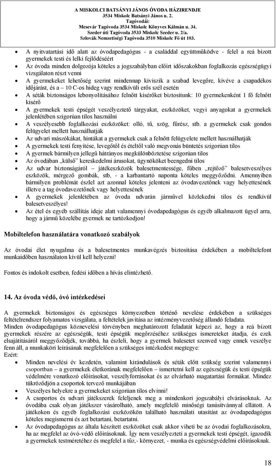 erős szél esetén A séták biztonságos lebonyolításához felnőtt kísérőket biztosítunk: 10 gyermekenként 1 fő felnőtt kísérő A gyermekek testi épségét veszélyeztető tárgyakat, eszközöket, vegyi