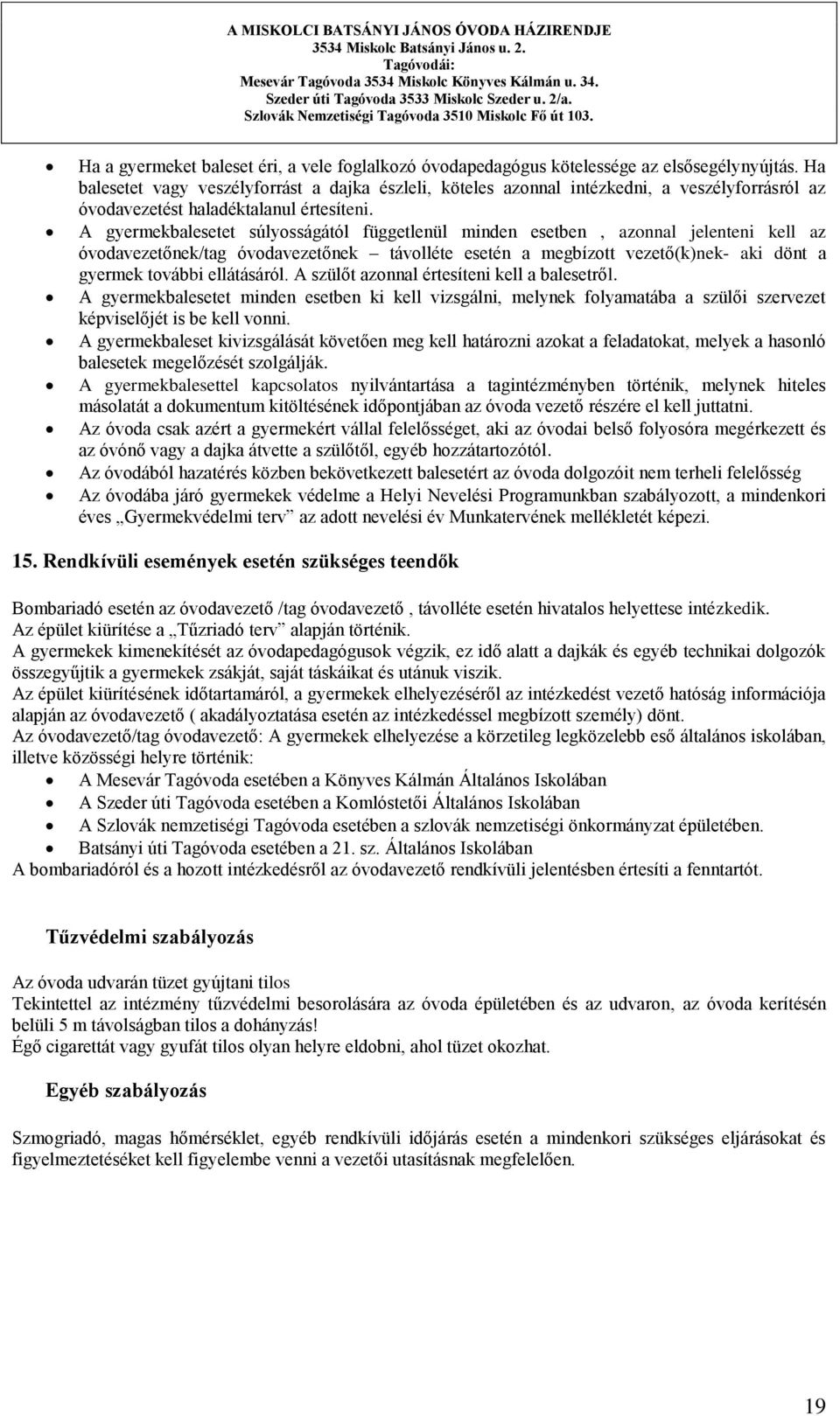 A gyermekbalesetet súlyosságától függetlenül minden esetben, azonnal jelenteni kell az óvodavezetőnek/tag óvodavezetőnek távolléte esetén a megbízott vezető(k)nek- aki dönt a gyermek további