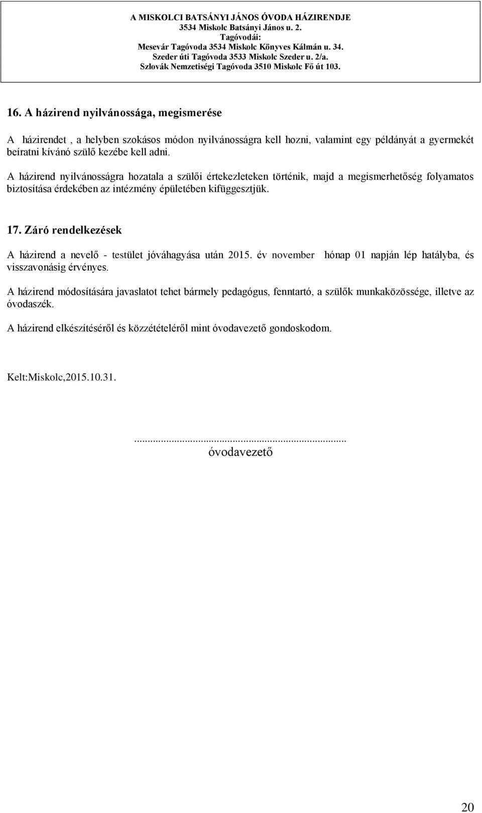 Záró rendelkezések A házirend a nevelő - testület jóváhagyása után 2015. év november hónap 01 napján lép hatályba, és visszavonásig érvényes.