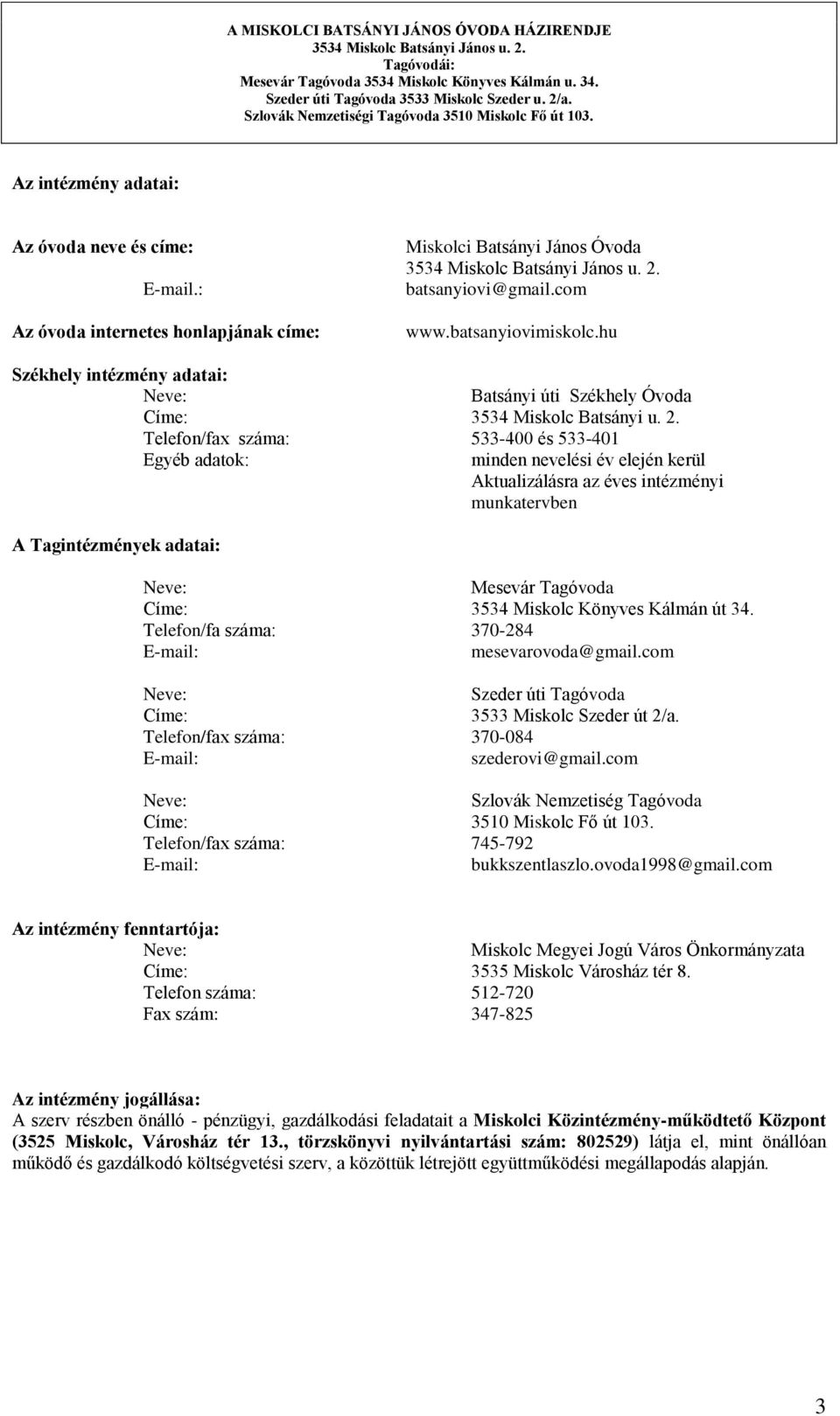 Telefon/fax száma: 533-400 és 533-401 Egyéb adatok: minden nevelési év elején kerül Aktualizálásra az éves intézményi munkatervben A Tagintézmények adatai: Neve: Mesevár Tagóvoda Címe: 3534 Miskolc