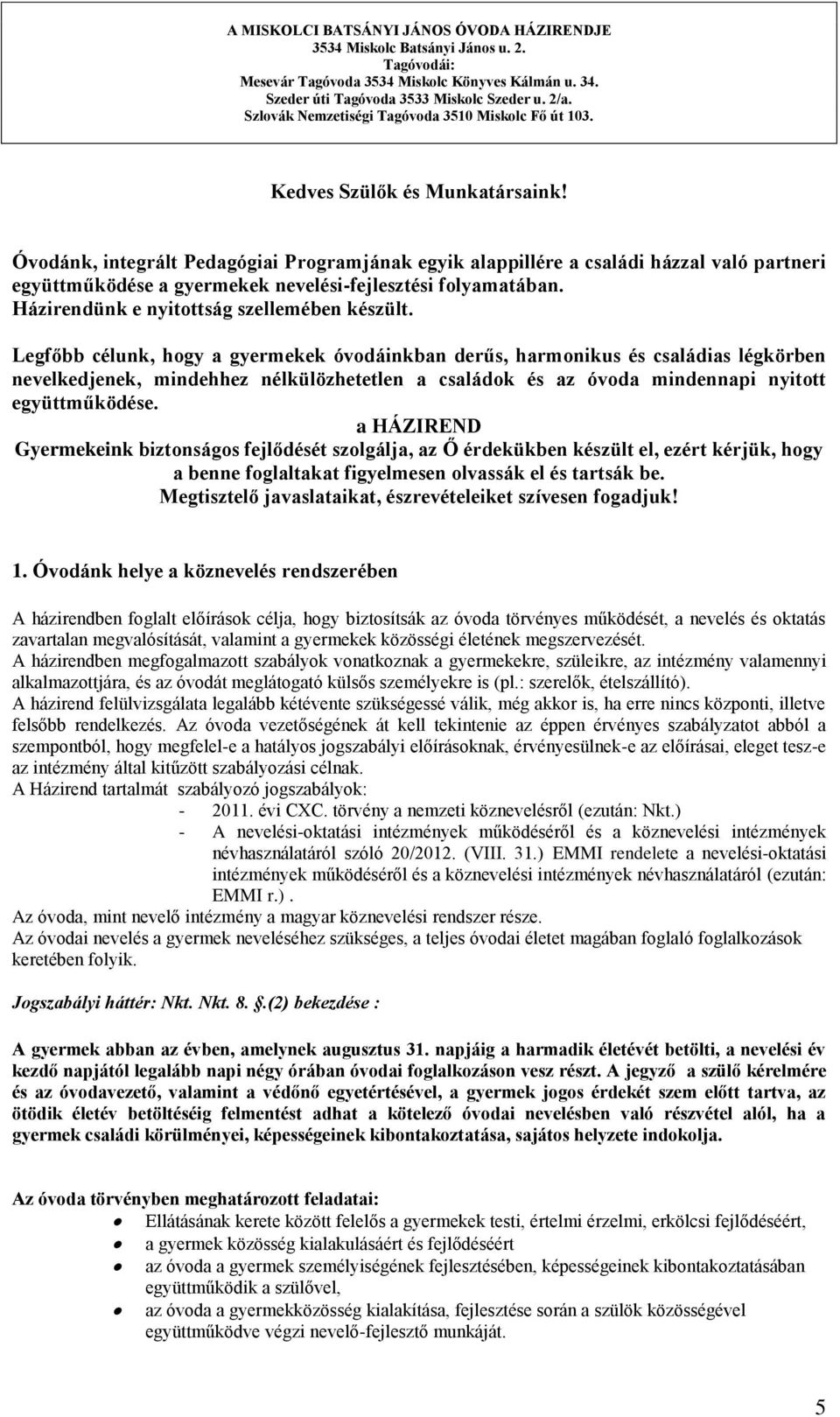 Legfőbb célunk, hogy a gyermekek óvodáinkban derűs, harmonikus és családias légkörben nevelkedjenek, mindehhez nélkülözhetetlen a családok és az óvoda mindennapi nyitott együttműködése.