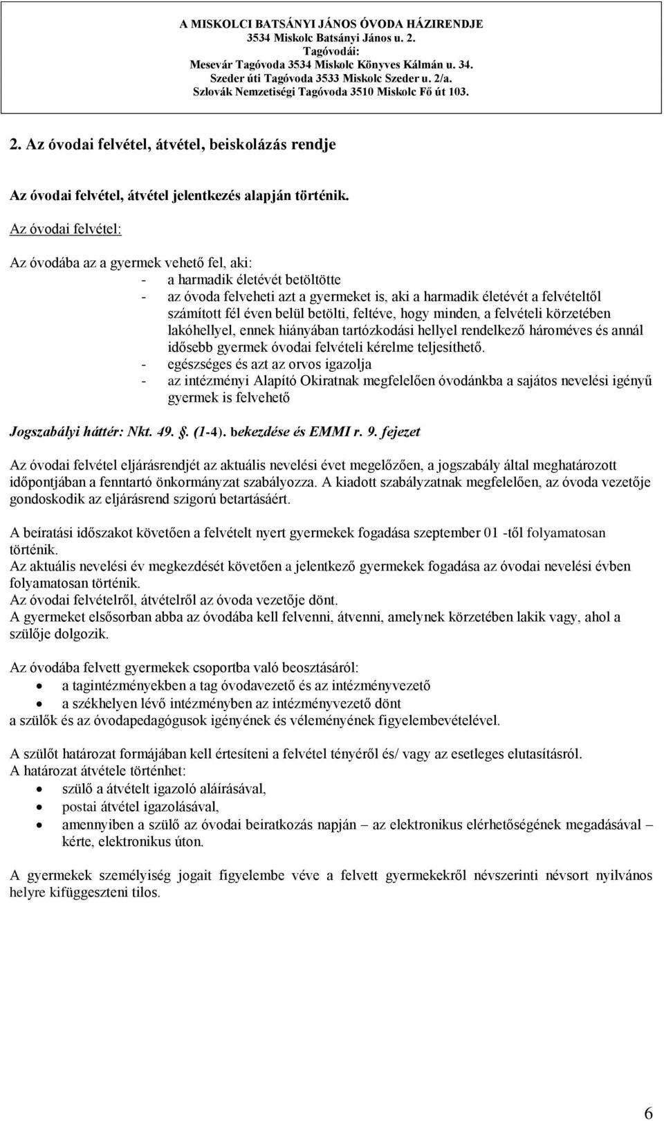 betölti, feltéve, hogy minden, a felvételi körzetében lakóhellyel, ennek hiányában tartózkodási hellyel rendelkező hároméves és annál idősebb gyermek óvodai felvételi kérelme teljesíthető.