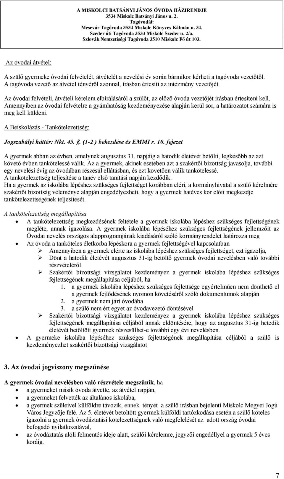 Amennyiben az óvodai felvételre a gyámhatóság kezdeményezése alapján kerül sor, a határozatot számára is meg kell küldeni. A Beiskolázás - Tankötelezettség: Jogszabályi háttér: Nkt. 45.