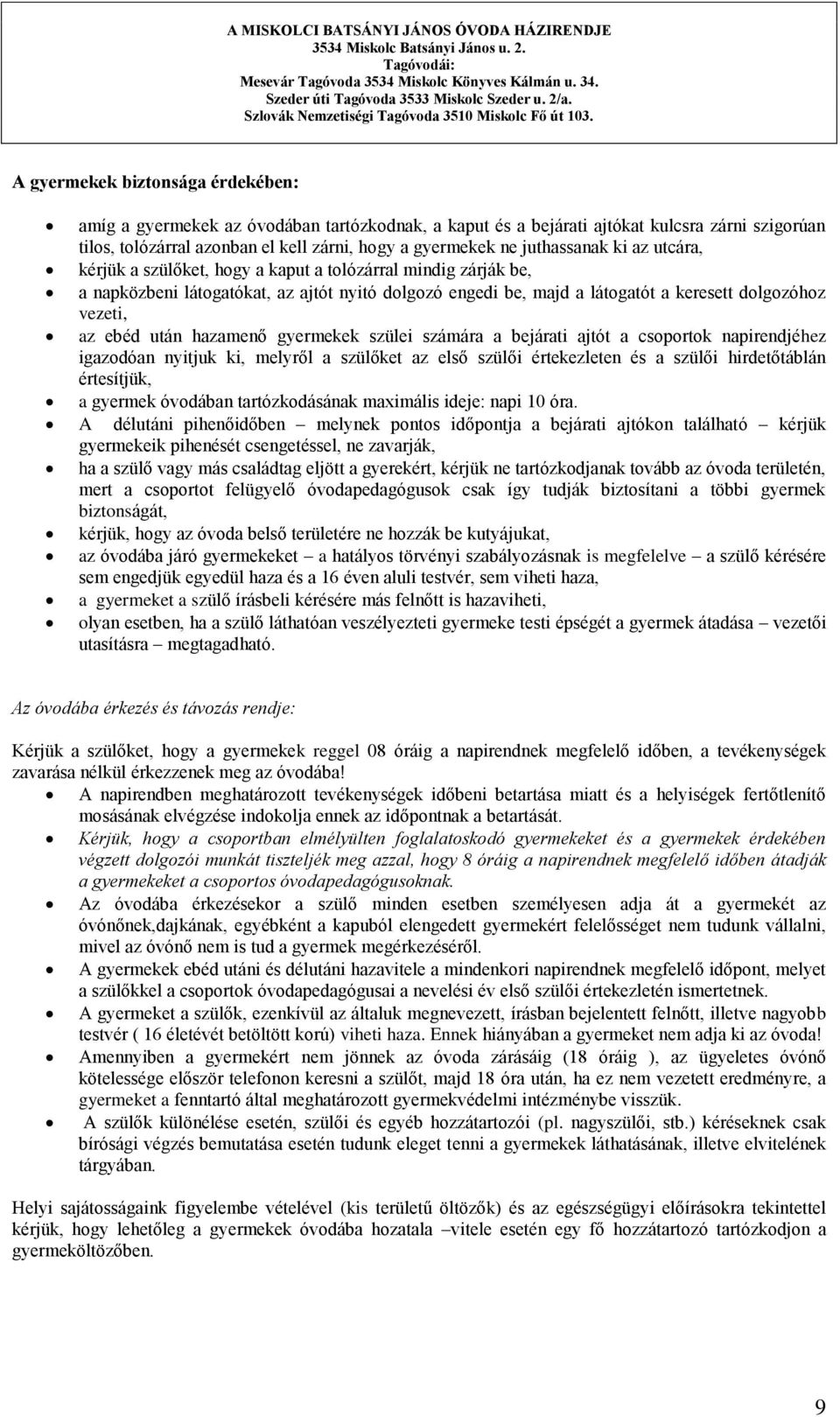 ebéd után hazamenő gyermekek szülei számára a bejárati ajtót a csoportok napirendjéhez igazodóan nyitjuk ki, melyről a szülőket az első szülői értekezleten és a szülői hirdetőtáblán értesítjük, a