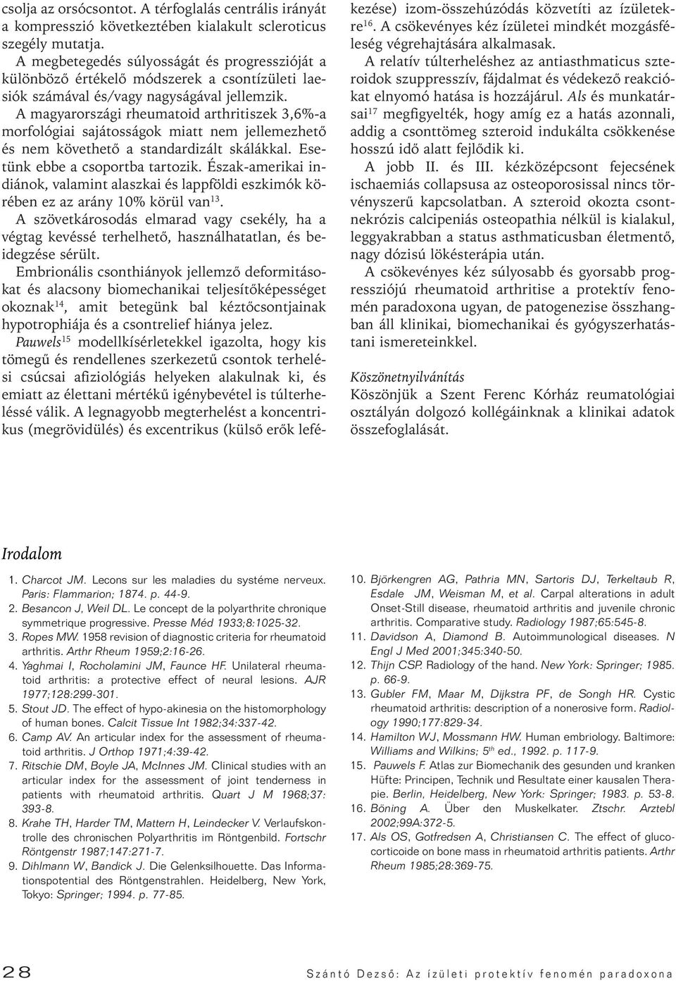 A magyarországi rheumatoid arthritiszek 3,6%-a morfológiai sajátosságok miatt nem jellemezhetô és nem követhetô a standardizált skálákkal. Esetünk ebbe a csoportba tartozik.