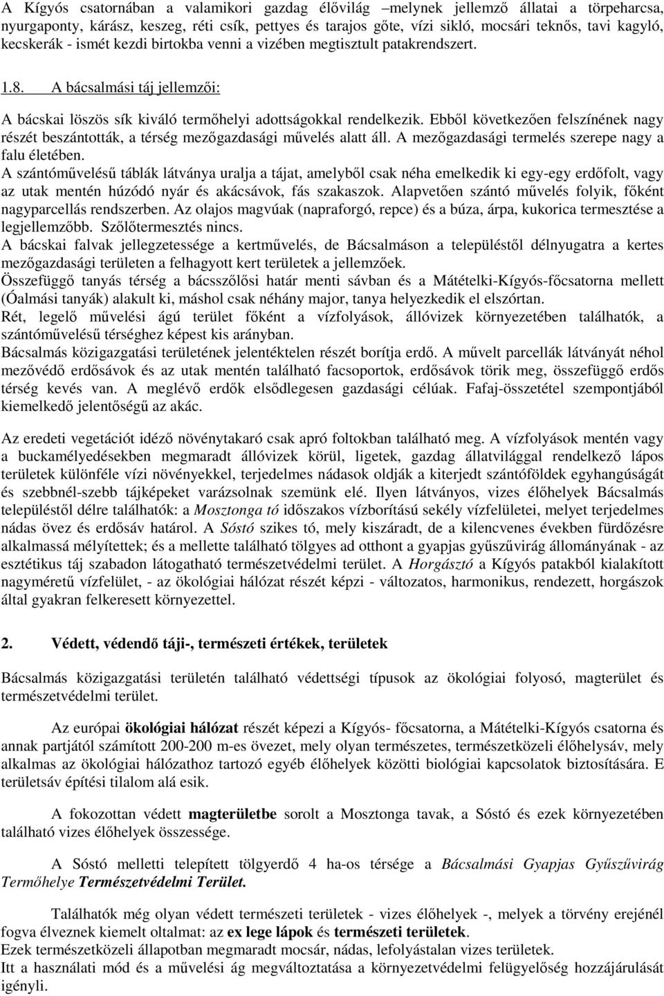 Ebből következően felszínének nagy részét beszántották, a térség mezőgazdasági művelés alatt áll. A mezőgazdasági termelés szerepe nagy a falu életében.