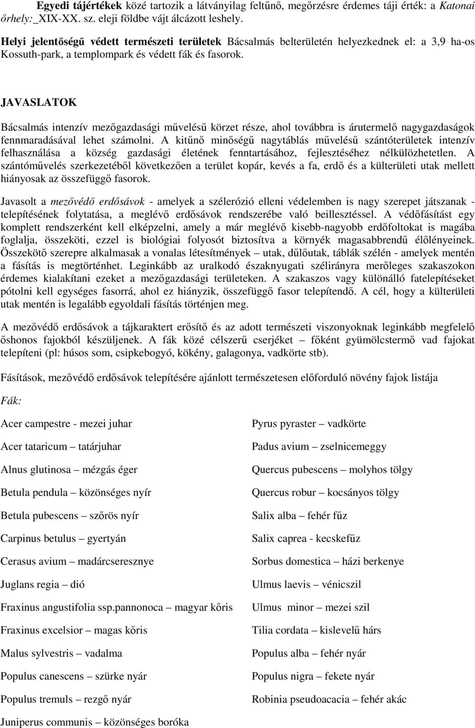 JAVASLATOK Bácsalmás intenzív mezőgazdasági művelésű körzet része, ahol továbbra is árutermelő nagygazdaságok fennmaradásával lehet számolni.