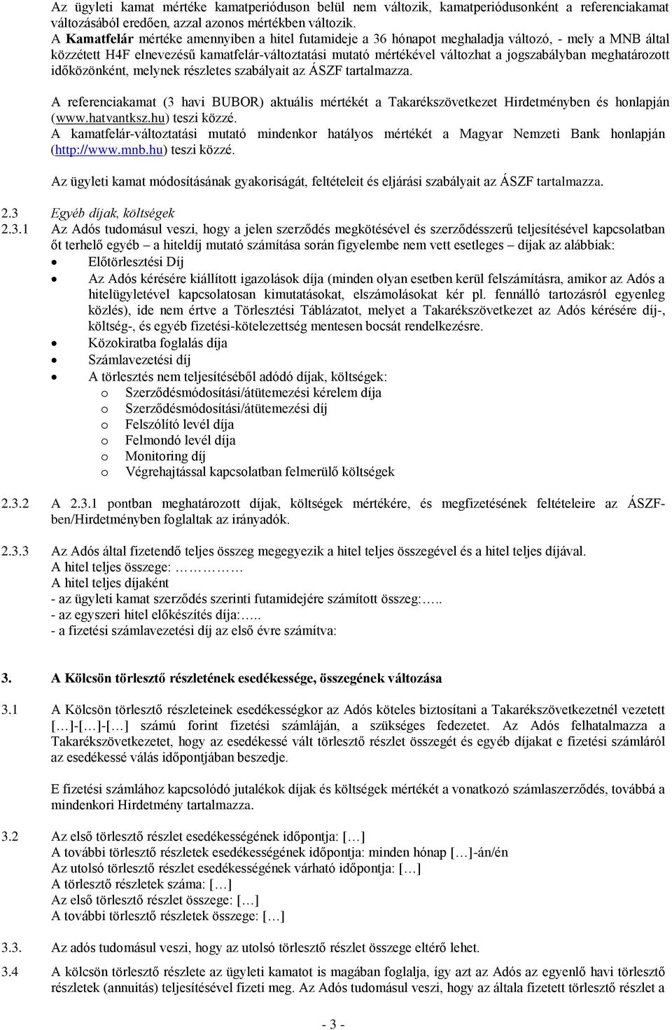 meghatározott időközönként, melynek részletes szabályait az ÁSZF tartalmazza. A referenciakamat (3 havi BUBOR) aktuális mértékét a Takarékszövetkezet Hirdetményben és honlapján (www.hatvantksz.