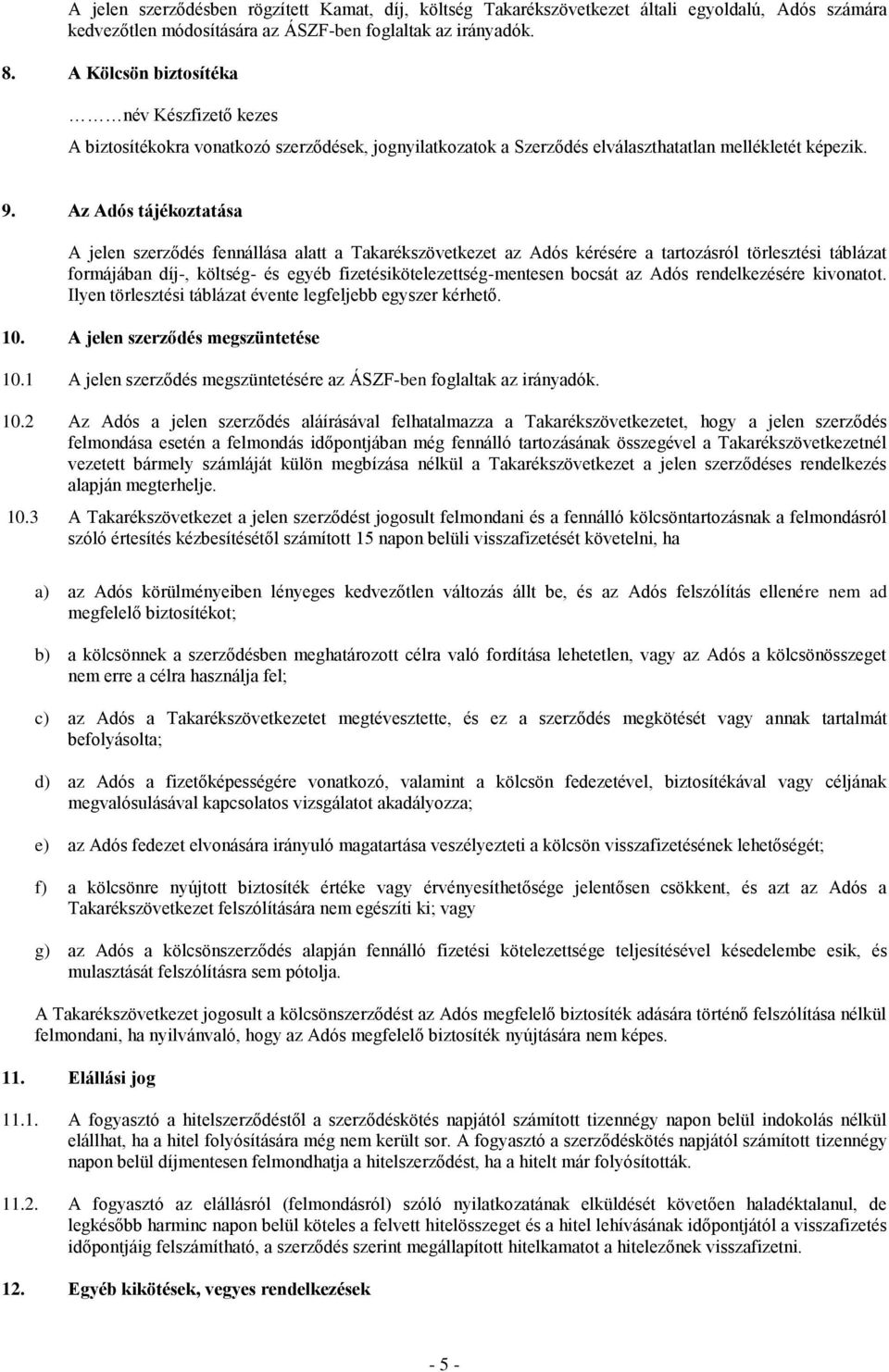 Az Adós tájékoztatása A jelen szerződés fennállása alatt a Takarékszövetkezet az Adós kérésére a tartozásról törlesztési táblázat formájában díj-, költség- és egyéb fizetésikötelezettség-mentesen