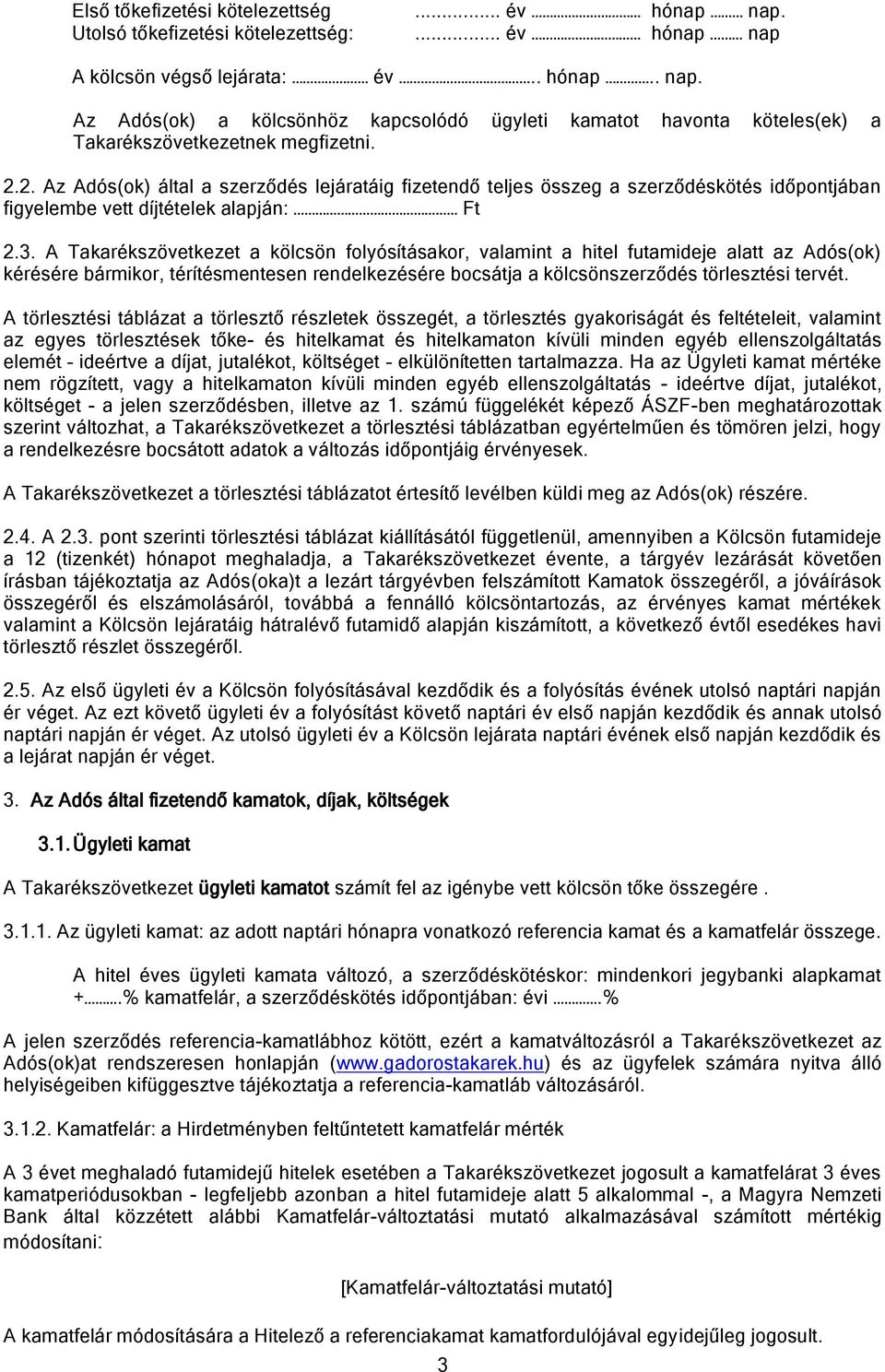 A Takarékszövetkezet a kölcsön folyósításakor, valamint a hitel futamideje alatt az Adós(ok) kérésére bármikor, térítésmentesen rendelkezésére bocsátja a kölcsönszerződés törlesztési tervét.