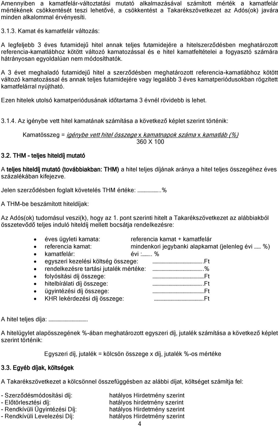 1.3. Kamat és kamatfelár változás: A legfeljebb 3 éves futamidejű hitel annak teljes futamidejére a hitelszerződésben meghatározott referencia-kamatlábhoz kötött változó kamatozással és e hitel