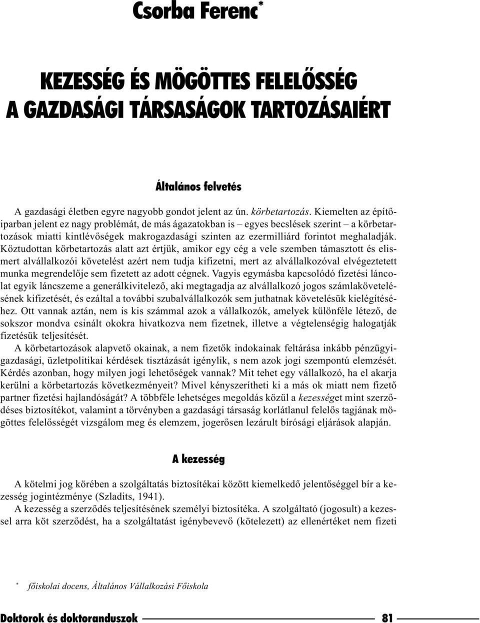 Köztudottan körbetartozás alatt azt értjük, amikor egy cég a vele szemben támasztott és elismert alvállalkozói követelést azért nem tudja kifizetni, mert az alvállalkozóval elvégeztetett munka