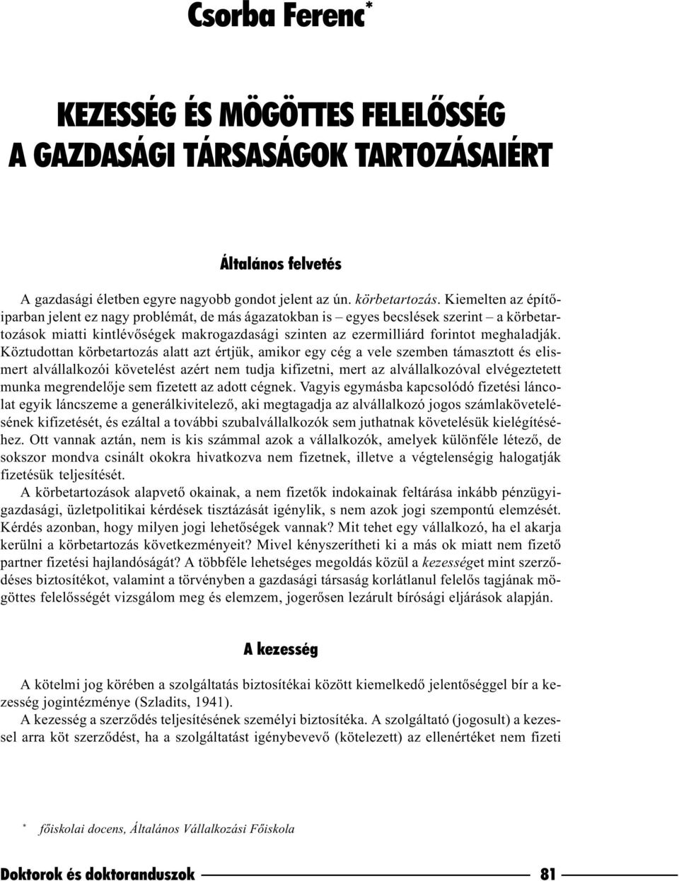 Köztudottan körbetartozás alatt azt értjük, amikor egy cég a vele szemben támasztott és elismert alvállalkozói követelést azért nem tudja kifizetni, mert az alvállalkozóval elvégeztetett munka