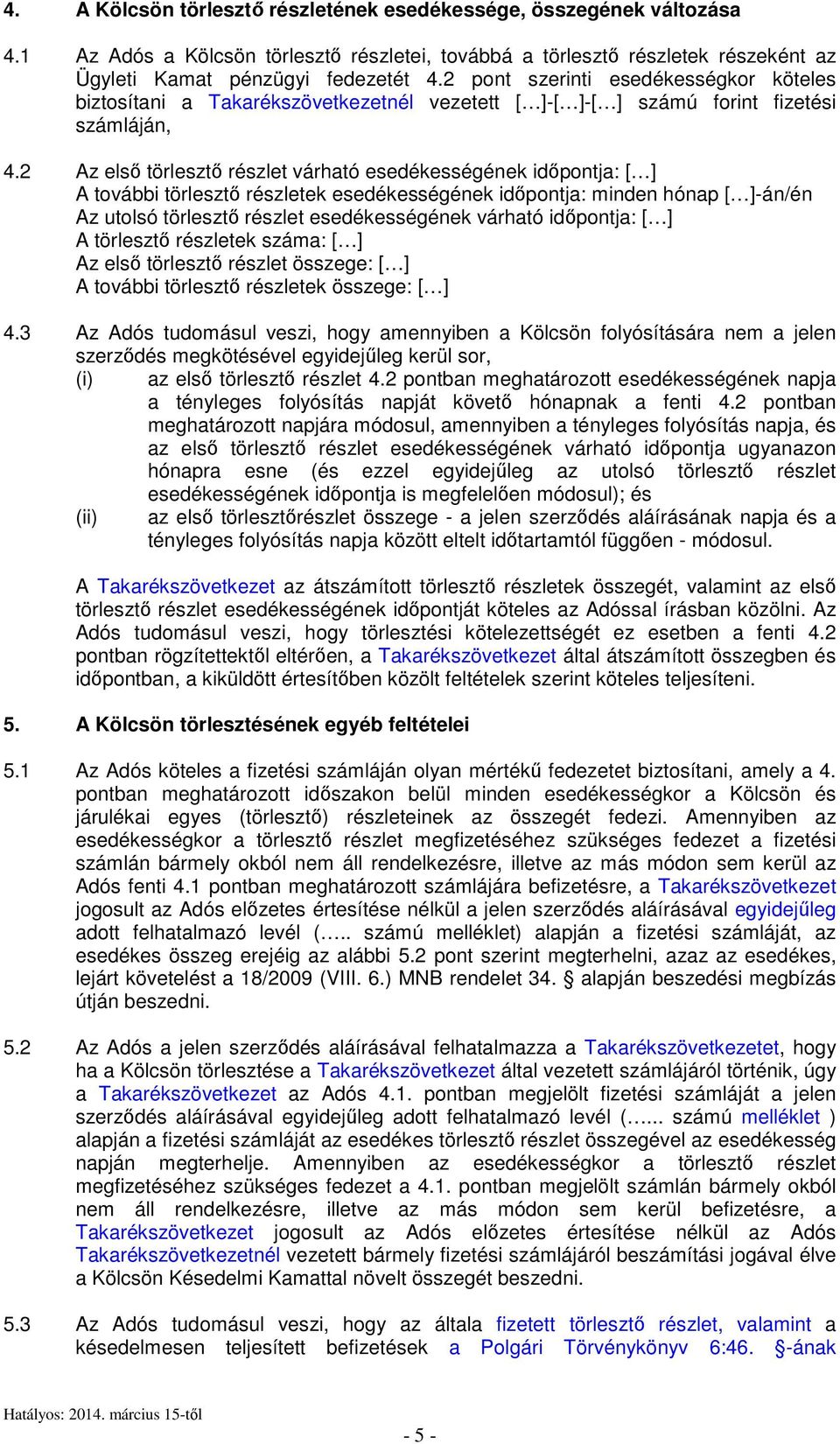 2 Az első törlesztő részlet várható esedékességének időpontja: [ ] A további törlesztő részletek esedékességének időpontja: minden hónap [ ]-án/én Az utolsó törlesztő részlet esedékességének várható