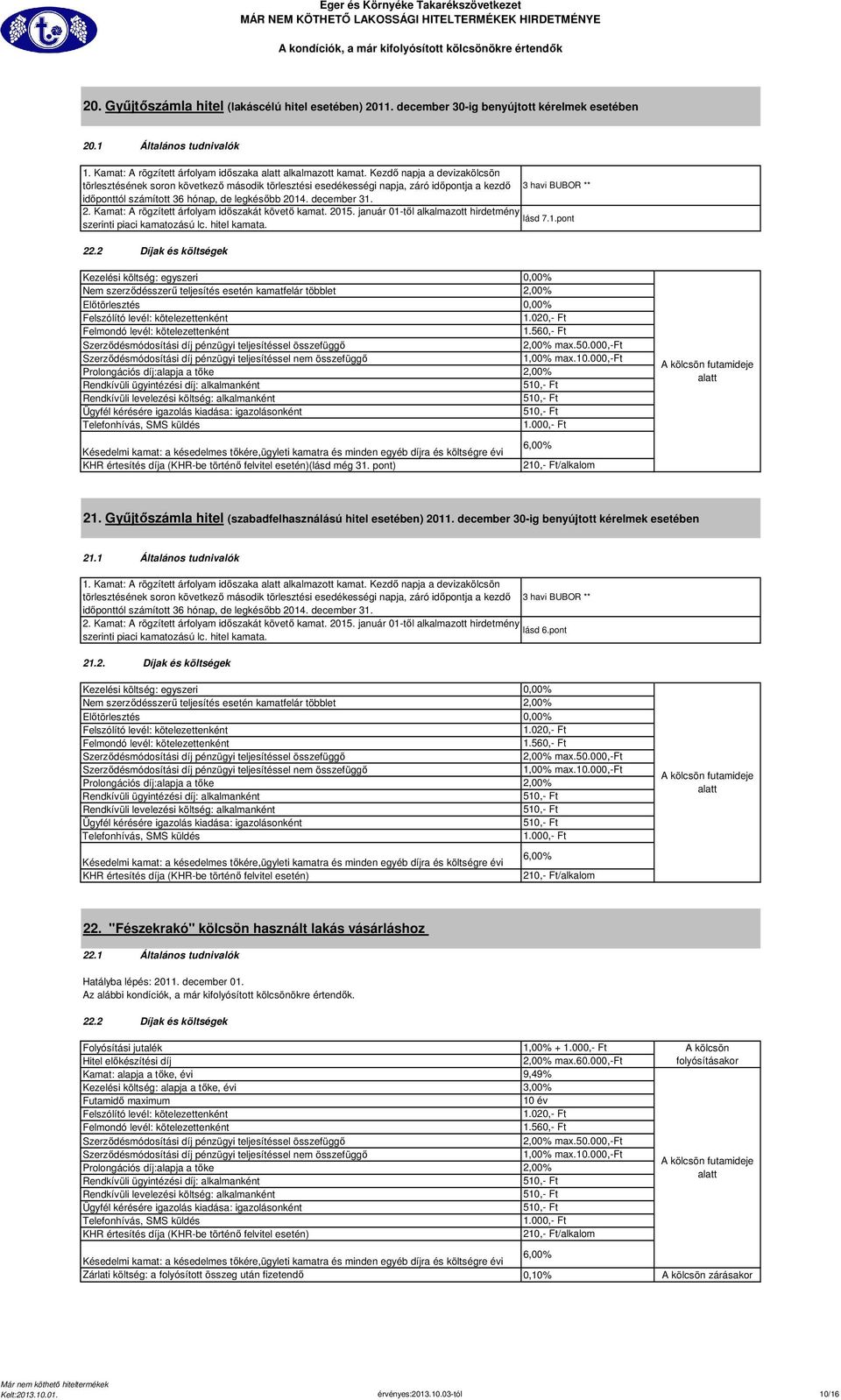 2. Kamat: A rögzített árfolyam időszakát követő kamat. 2015. január 01-től alkalmazott hirdetmény lásd 7.1.pont szerinti piaci kamatozású lc. hitel kamata. 22.