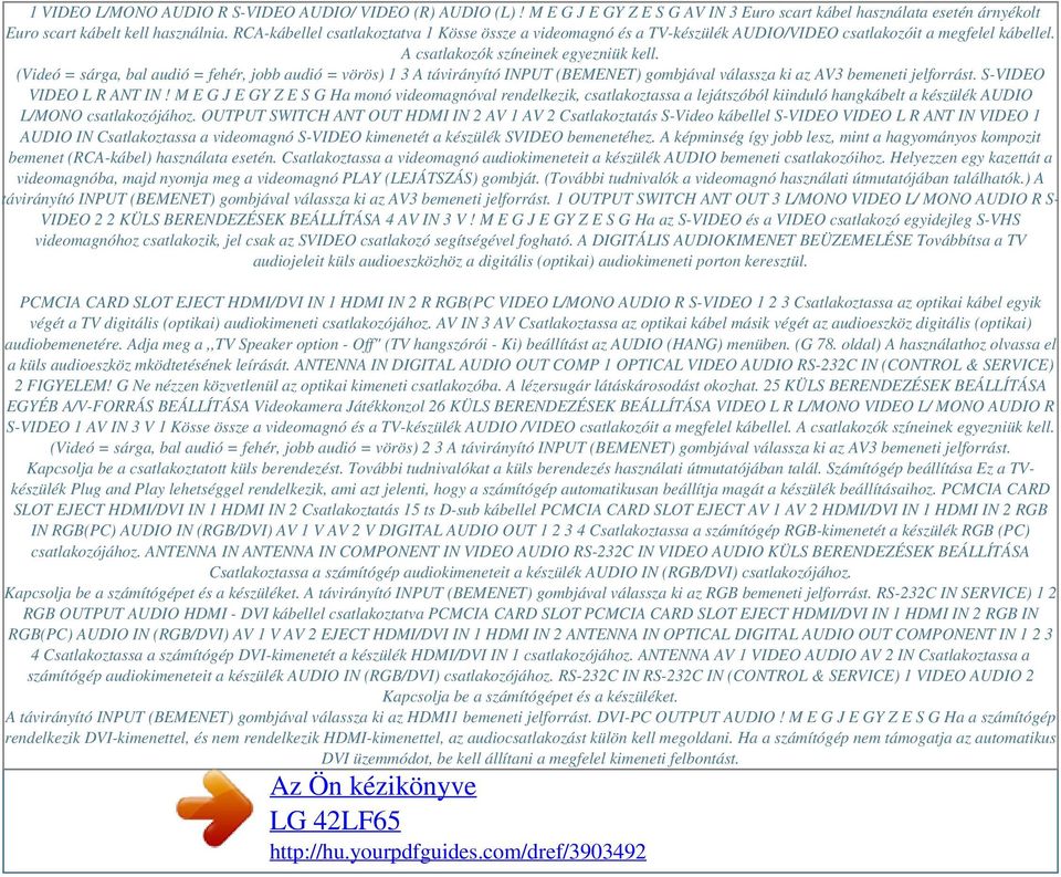 (Videó = sárga, bal audió = fehér, jobb audió = vörös) 1 3 A távirányító INPUT (BEMENET) gombjával válassza ki az AV3 bemeneti jelforrást. S-VIDEO VIDEO L R ANT IN!