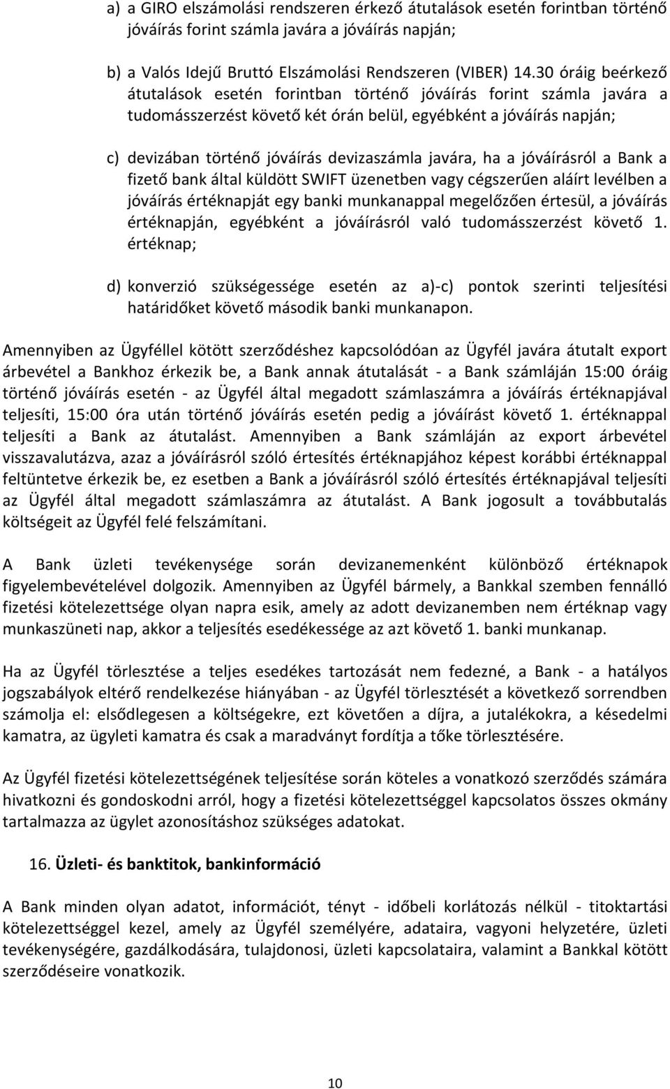 javára, ha a jóváírásról a Bank a fizető bank által küldött SWIFT üzenetben vagy cégszerűen aláírt levélben a jóváírás értéknapját egy banki munkanappal megelőzően értesül, a jóváírás értéknapján,