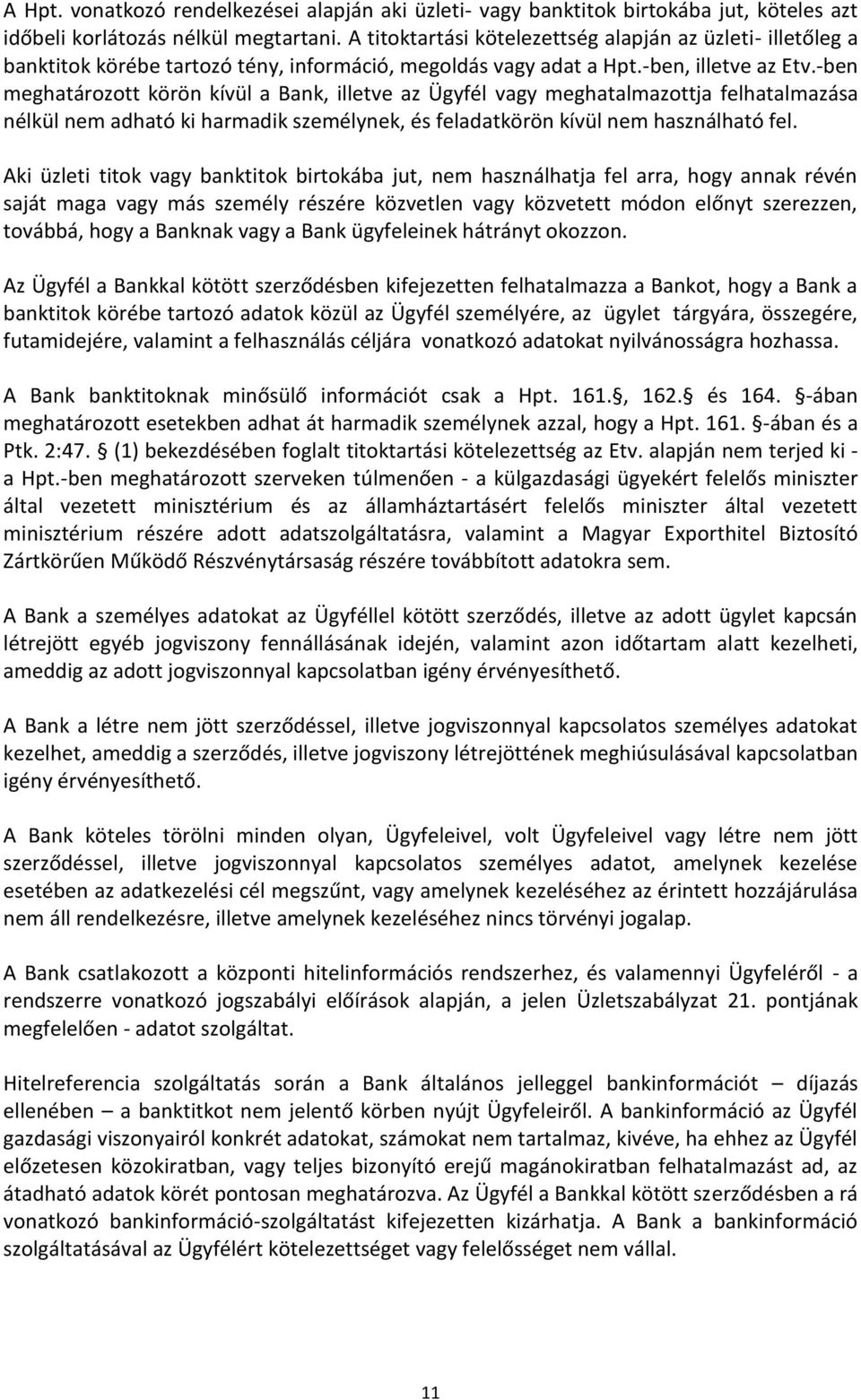 -ben meghatározott körön kívül a Bank, illetve az Ügyfél vagy meghatalmazottja felhatalmazása nélkül nem adható ki harmadik személynek, és feladatkörön kívül nem használható fel.