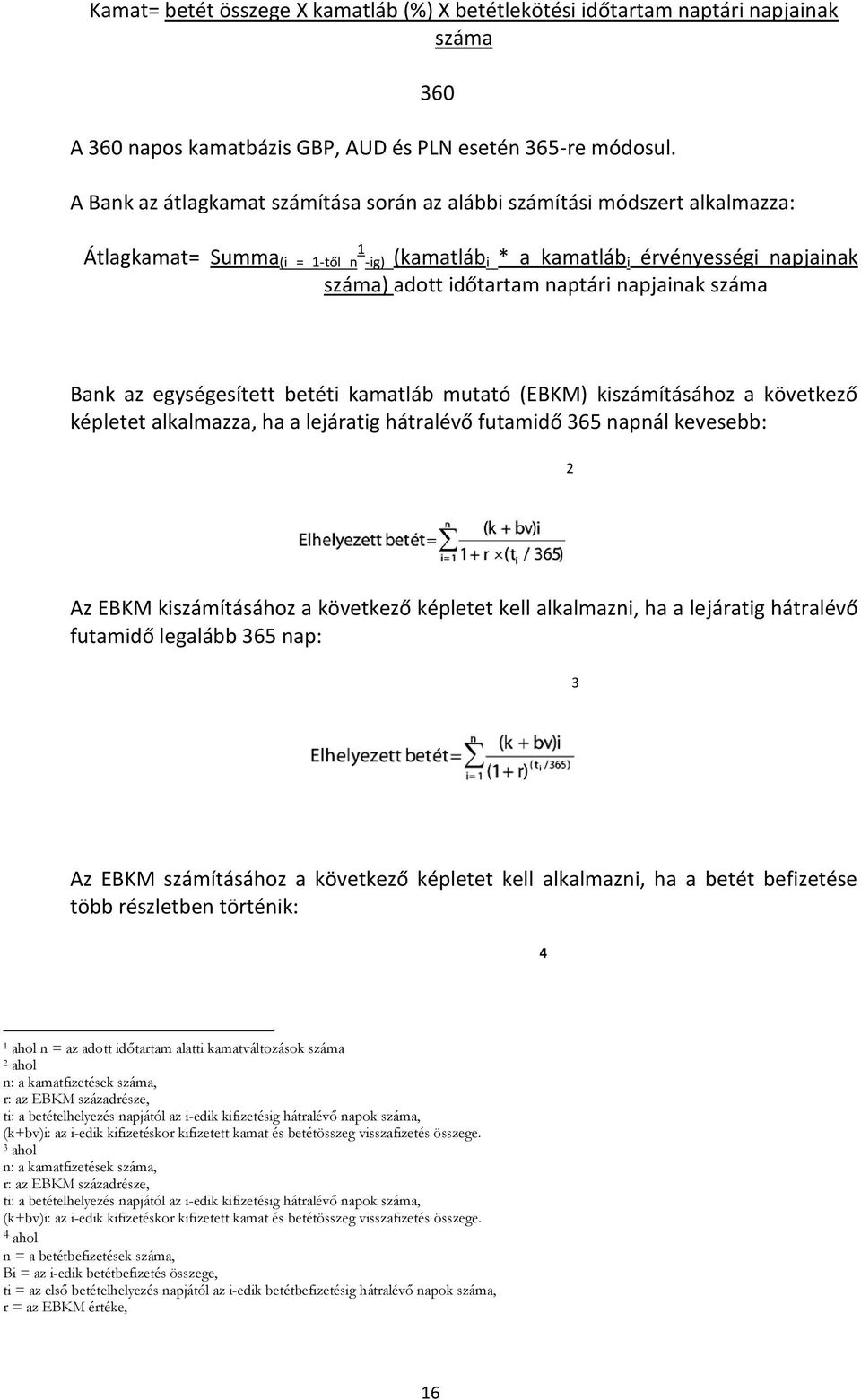 napjainak száma Bank az egységesített betéti kamatláb mutató (EBKM) kiszámításához a következő képletet alkalmazza, ha a lejáratig hátralévő futamidő 365 napnál kevesebb: 2 Az EBKM kiszámításához a