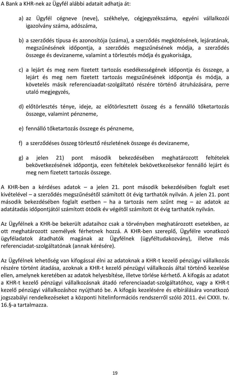 meg nem fizetett tartozás esedékességének időpontja és összege, a lejárt és meg nem fizetett tartozás megszűnésének időpontja és módja, a követelés másik referenciaadat-szolgáltató részére történő