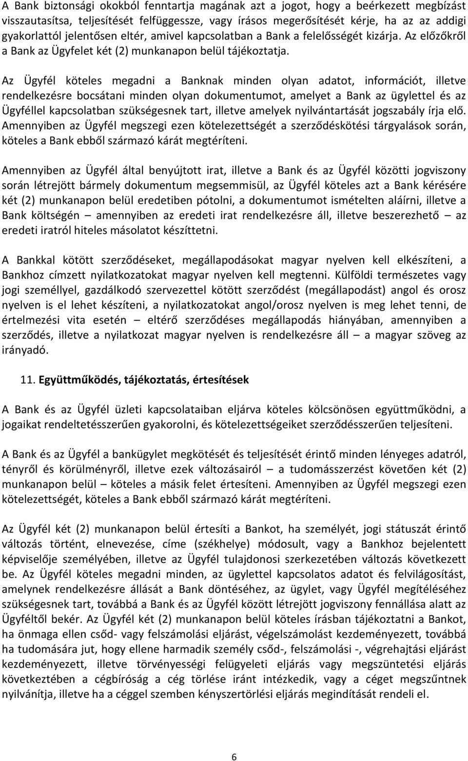 Az Ügyfél köteles megadni a Banknak minden olyan adatot, információt, illetve rendelkezésre bocsátani minden olyan dokumentumot, amelyet a Bank az ügylettel és az Ügyféllel kapcsolatban szükségesnek