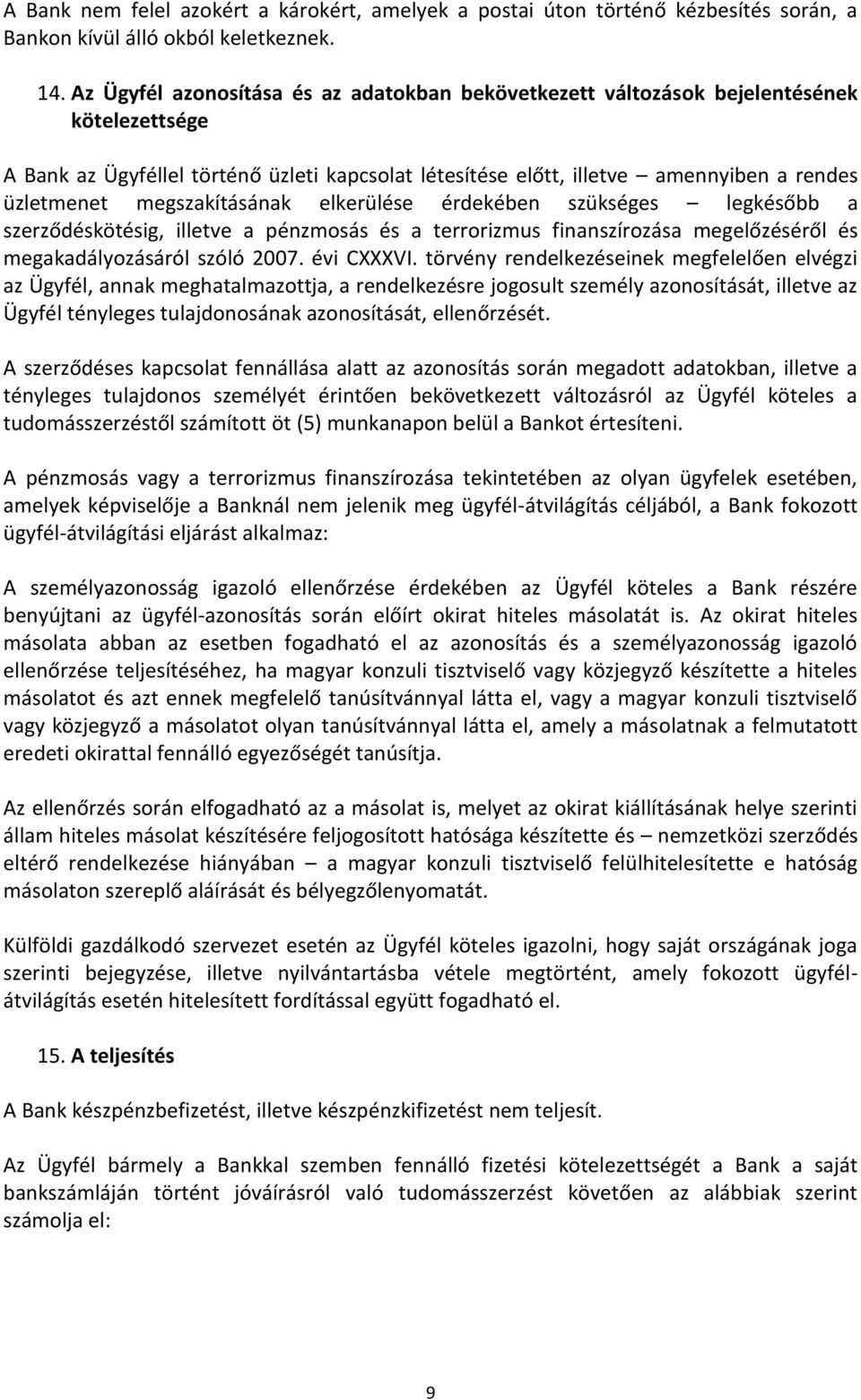 megszakításának elkerülése érdekében szükséges legkésőbb a szerződéskötésig, illetve a pénzmosás és a terrorizmus finanszírozása megelőzéséről és megakadályozásáról szóló 2007. évi CXXXVI.