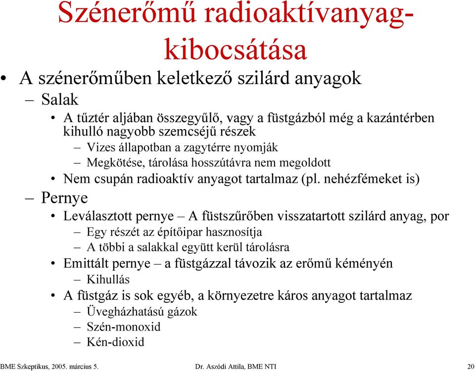 nehézfémeket is) Pernye Leválasztott pernye A füstszűrőben visszatartott szilárd anyag, por Egy részét az építőipar hasznosítja A többi a salakkal együtt kerül tárolásra