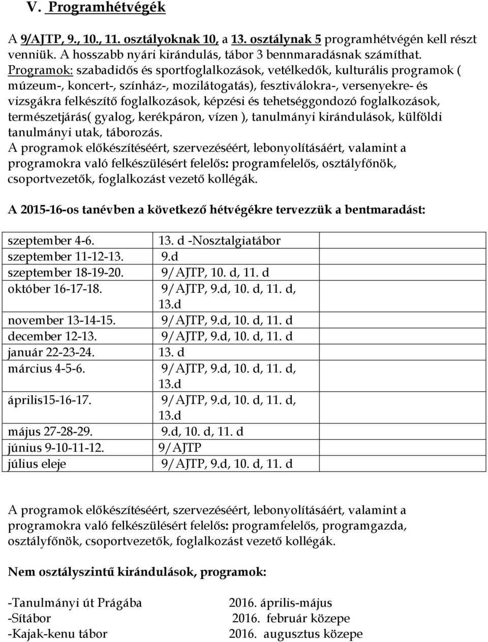 képzési és tehetséggondozó foglalkozások, természetjárás( gyalog, kerékpáron, vízen ), tanulmányi kirándulások, külföldi tanulmányi utak, táborozás.