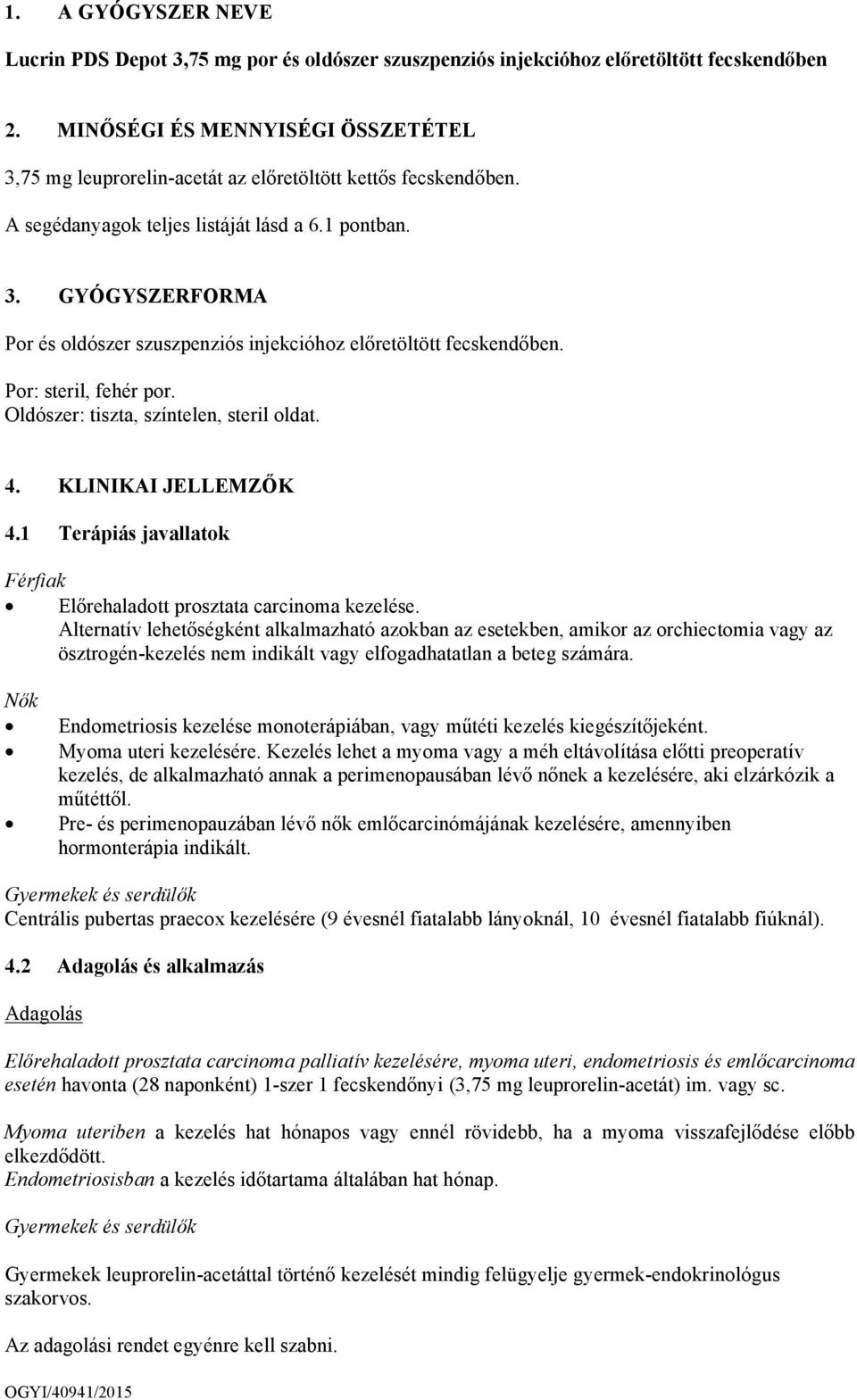 Por: steril, fehér por. Oldószer: tiszta, színtelen, steril oldat. 4. KLINIKAI JELLEMZŐK 4.1 Terápiás javallatok Férfiak Előrehaladott prosztata carcinoma kezelése.