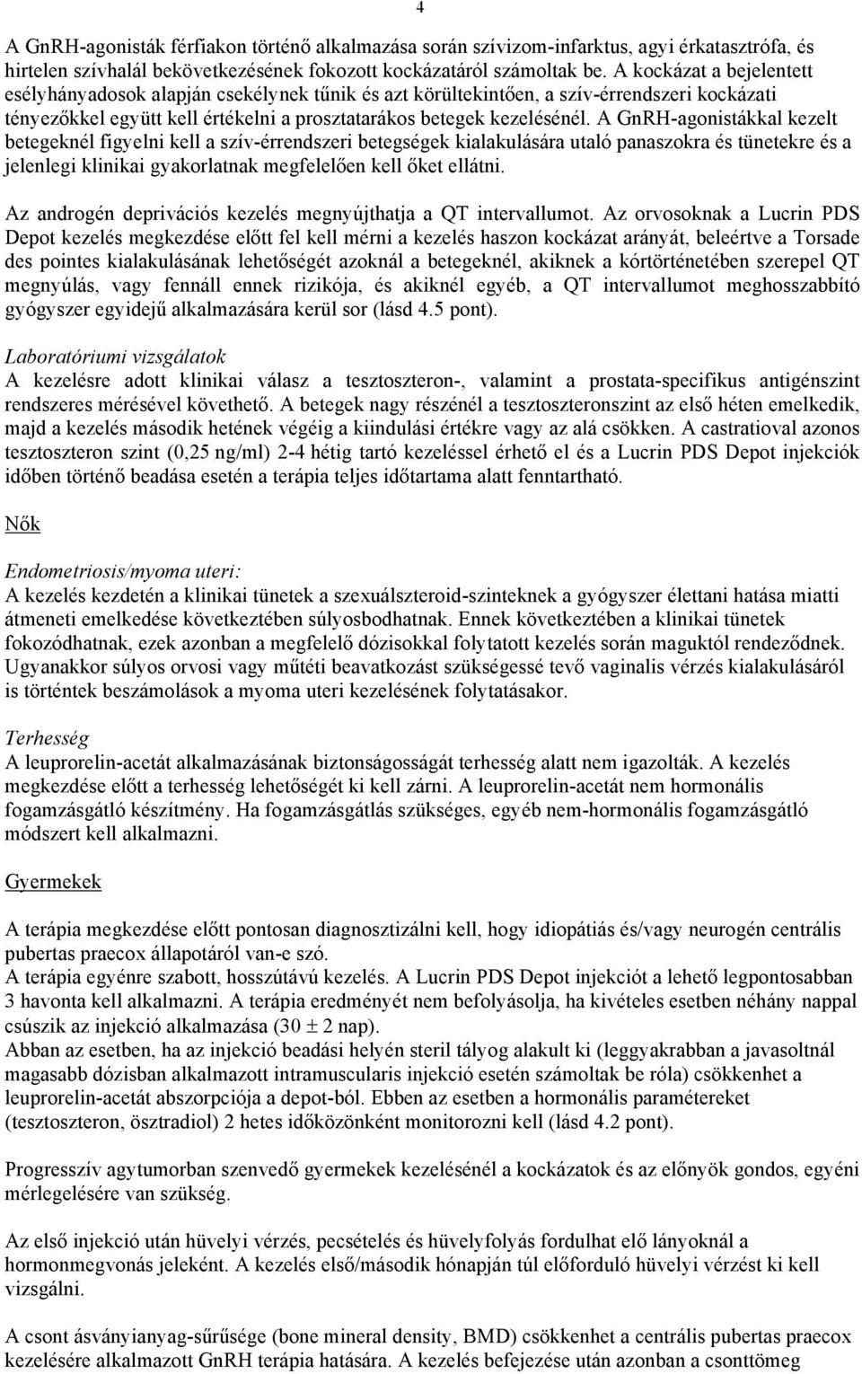 A GnRH-agonistákkal kezelt betegeknél figyelni kell a szív-érrendszeri betegségek kialakulására utaló panaszokra és tünetekre és a jelenlegi klinikai gyakorlatnak megfelelően kell őket ellátni.
