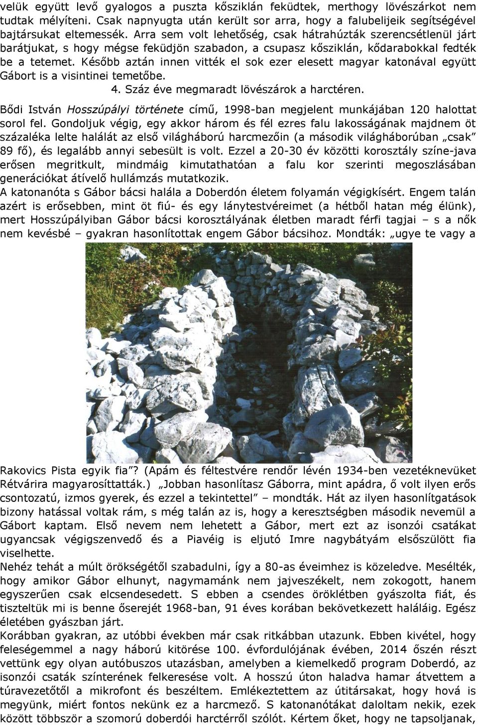 Később aztán innen vitték el sok ezer elesett magyar katonával együtt Gábort is a visintinei temetőbe. 4. Száz éve megmaradt lövészárok a harctéren.