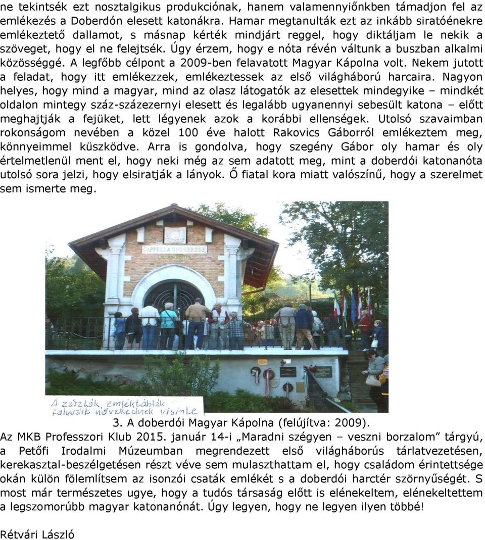Úgy érzem, hogy e nóta révén váltunk a buszban alkalmi közösséggé. A legfőbb célpont a 2009-ben felavatott Magyar Kápolna volt.