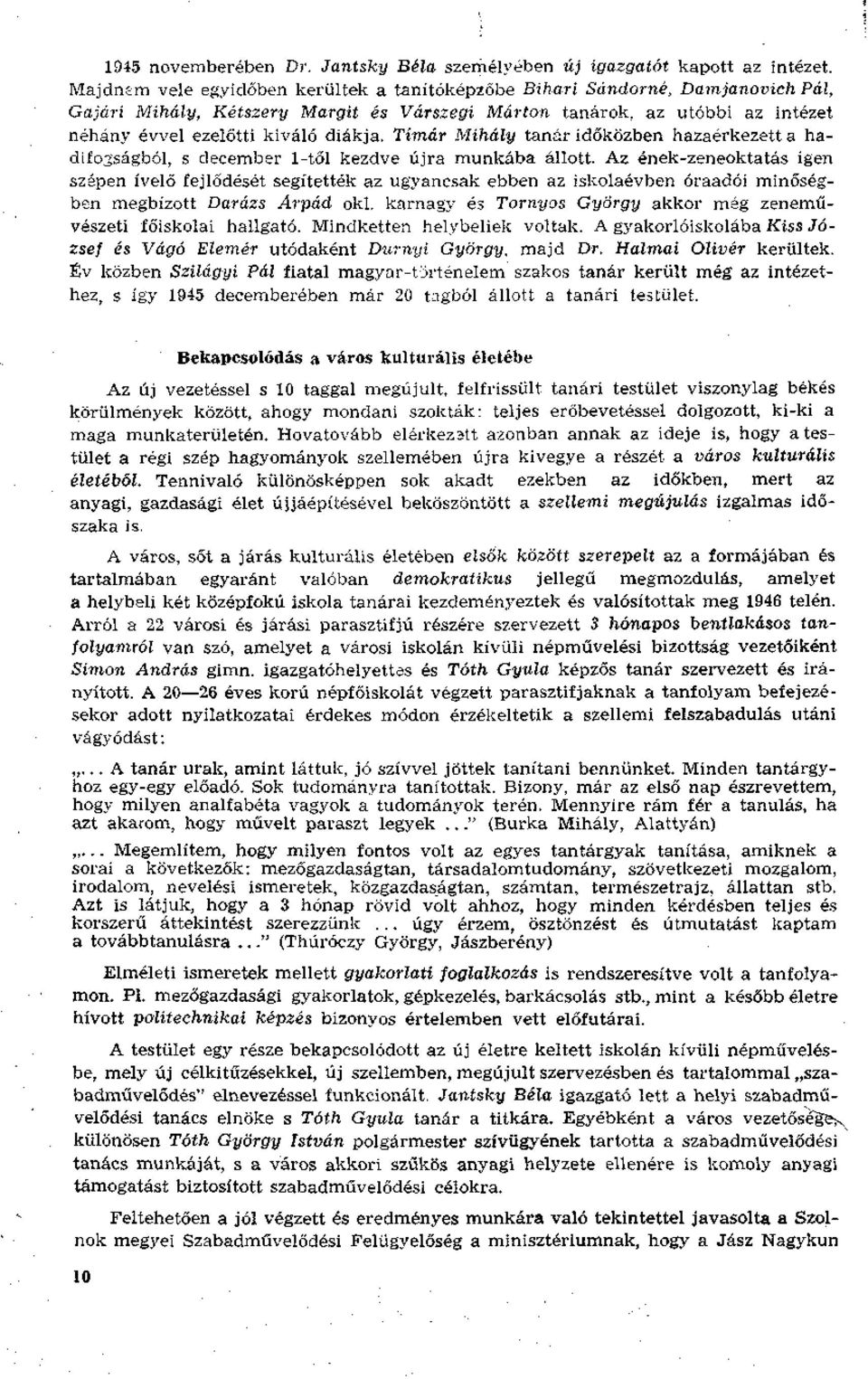 Tímár Mihály tanár időközben hazaérkezett a hadifogságból, s december 1-től kezdve újra munkába állott.