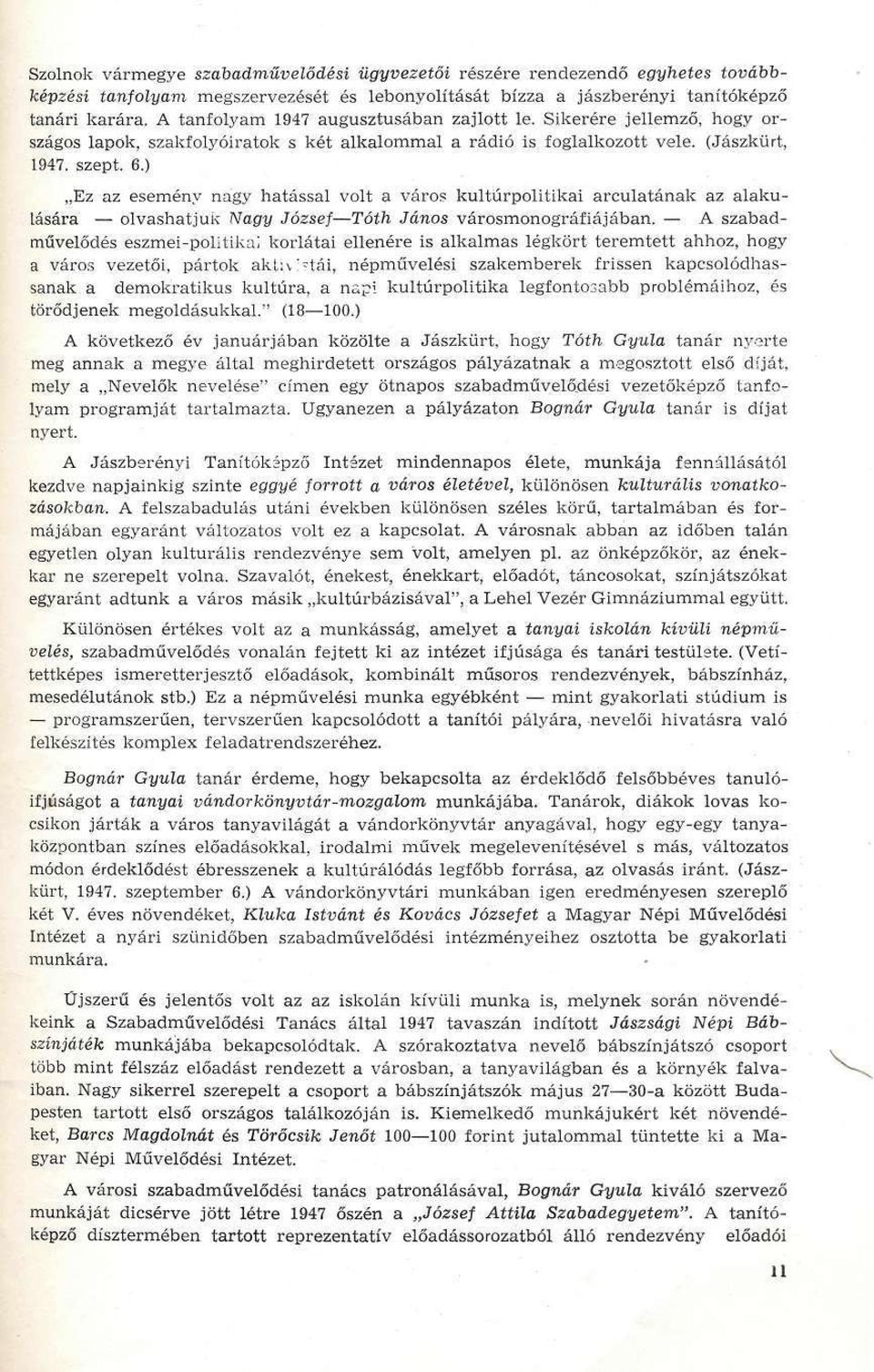 ) Ez az esemény nagy hatással volt a város kultúrpolitikai arculatának az alakulására olvashatjuk Nagy JózsefTóth János városmonográfiájában.