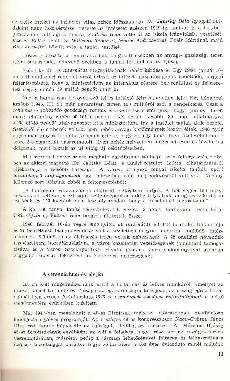 Vaczek Bélán kívül Dr. Wittman Tiborral, Simon Andrásnéval, Fejér Máriával, majd Kiss Józseffel bővült még a tanári testület.