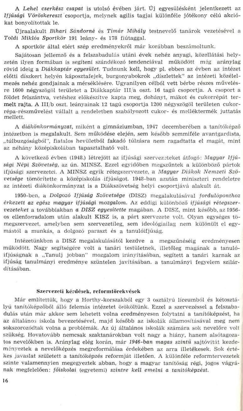 Sajátosan jellemző és a felszabadulás utáni évek nehéz anyagi, közellátási helyzetén ilyen formában is segíteni szándékozó tendenciával működött még aránylag rövid ideig a Diákkaptár egyesület.