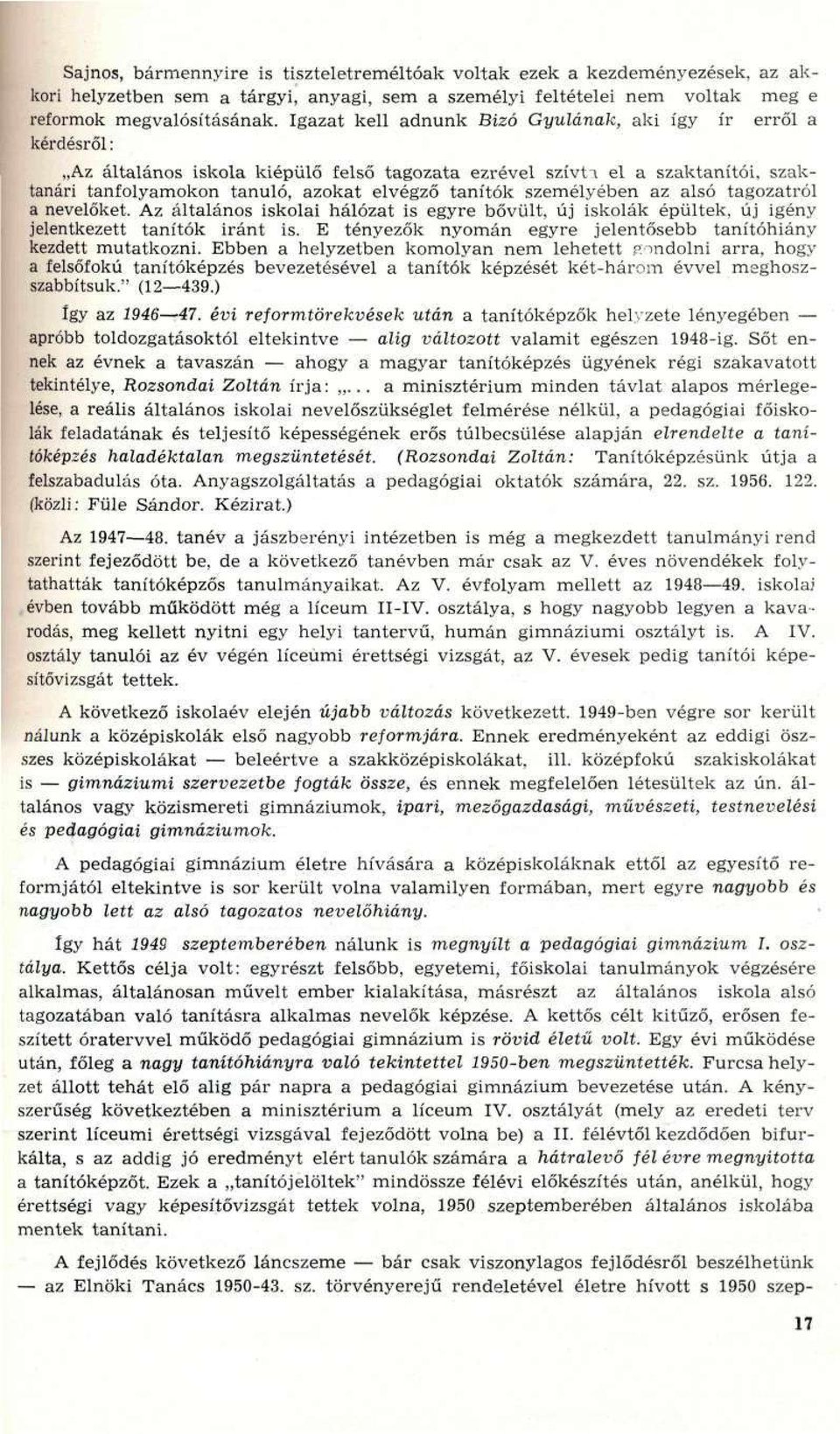 személyében az alsó tagozatról a nevelőket. Az általános iskolai hálózat is egyre bővült, új iskolák épültek, új igény jelentkezett tanítók iránt is.