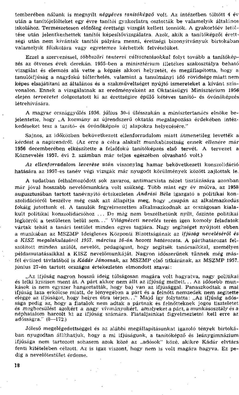 Azok, akik a tanítóképzői érettségi után nem kívántak tanítói pályára menni, érettségi bizonyítványuk birtokában valamelyik főiskolára vagy egyetemre kérhették felvételüket.